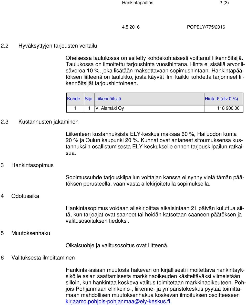 Hankintapäätöksen liitteenä on taulukko, josta käyvät ilmi kaikki kohdetta tarjonneet liikennöitsijät tarjoushintoineen. Kohde Sija Liikennöitsijä Hinta (alv 0 %) 1 1 V. Alamäki Oy 118 900,00 2.