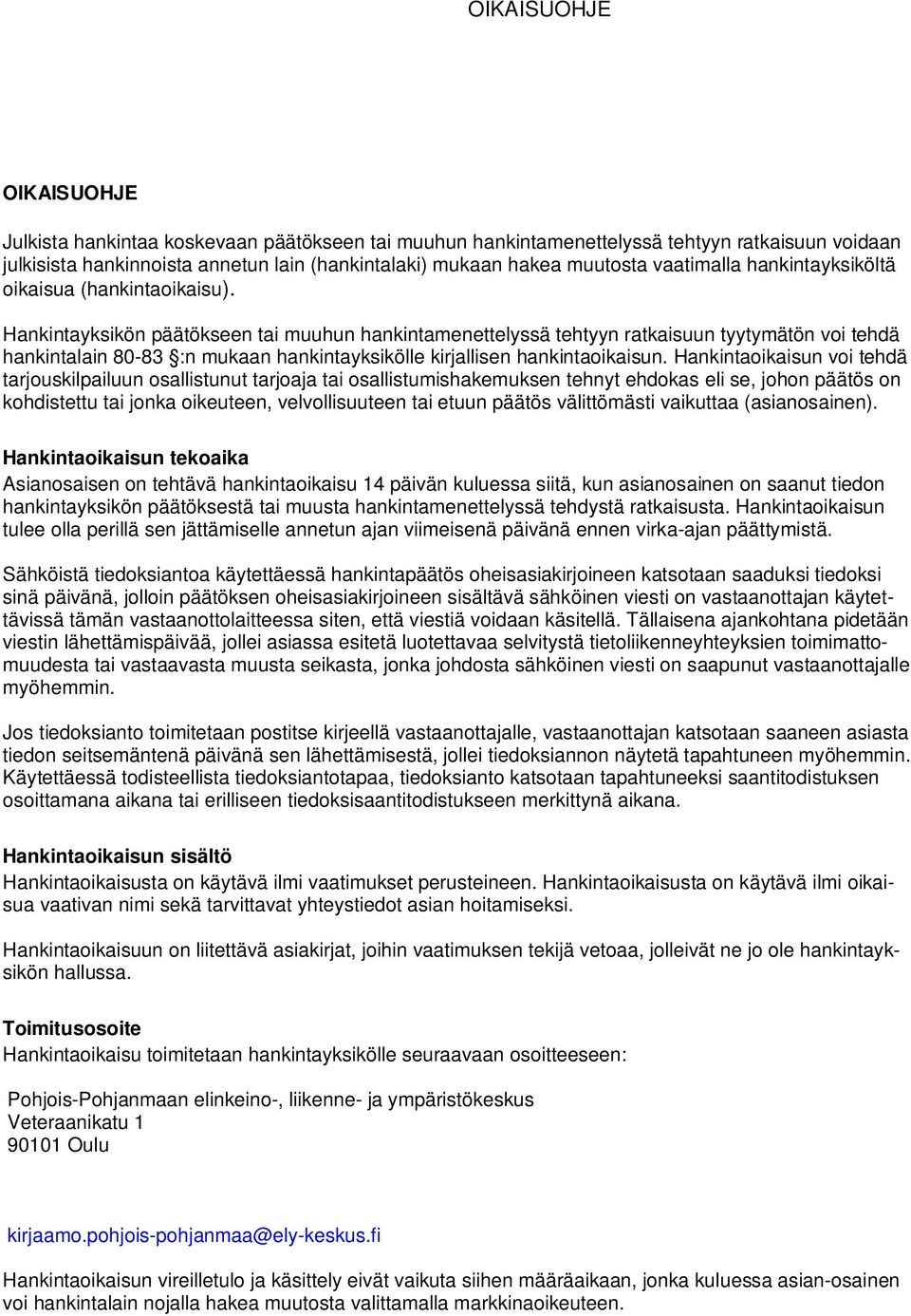 Hankintayksikön päätökseen tai muuhun hankintamenettelyssä tehtyyn ratkaisuun tyytymätön voi tehdä hankintalain 80-83 :n mukaan hankintayksikölle kirjallisen hankintaoikaisun.