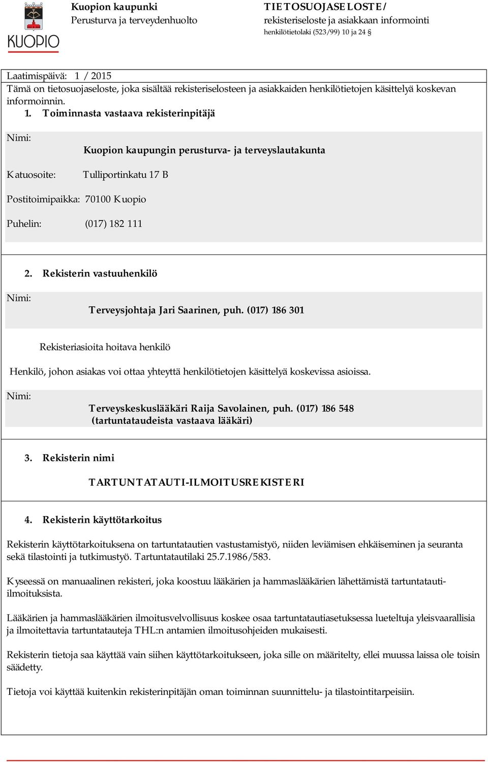 Rekisterin käyttötarkoitus Rekisterin käyttötarkoituksena on tartuntatautien vastustamistyö, niiden leviämisen ehkäiseminen ja seuranta sekä tilastointi ja tutkimustyö. Tartuntatautilaki 25.7.