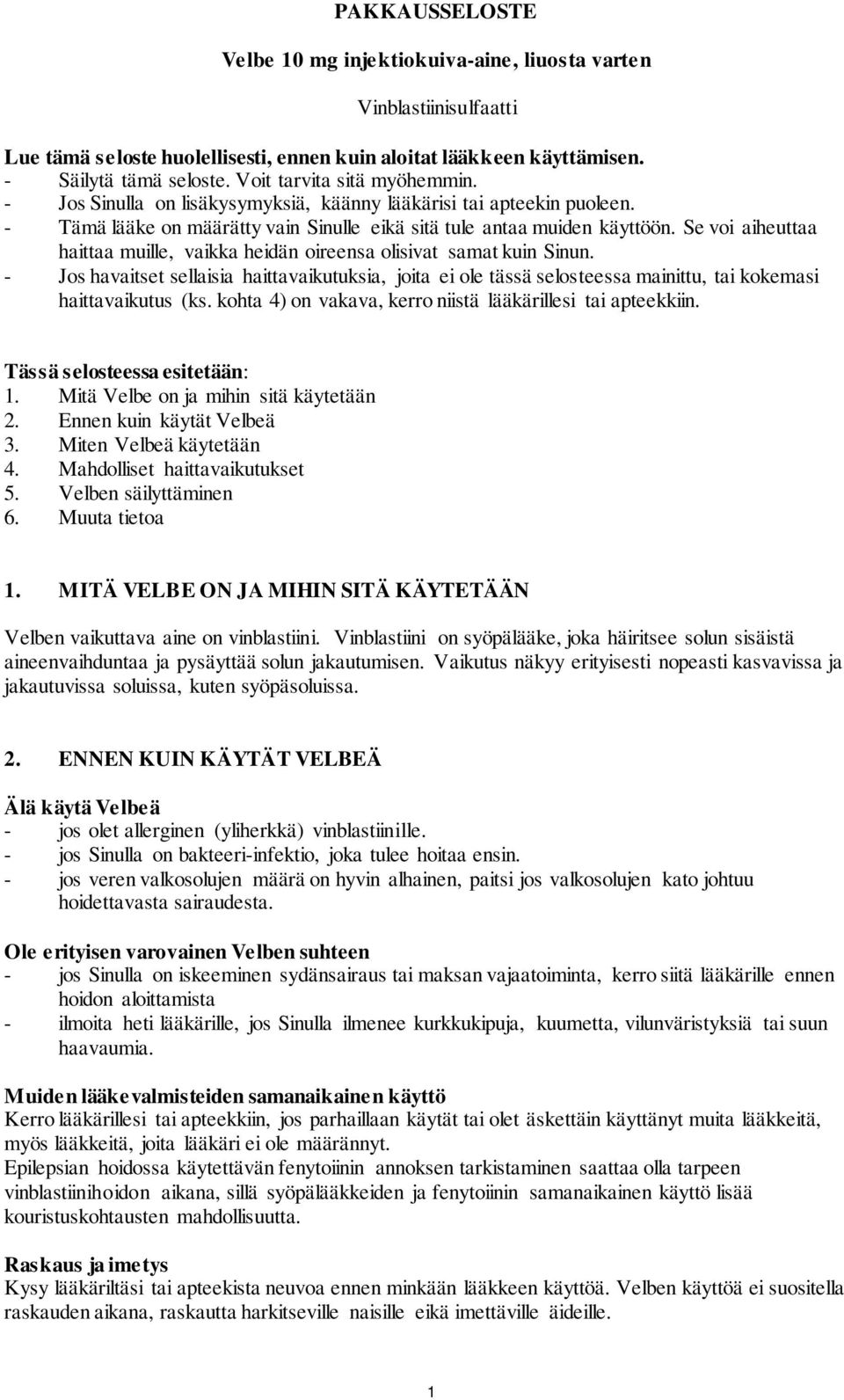 Se voi aiheuttaa haittaa muille, vaikka heidän oireensa olisivat samat kuin Sinun.