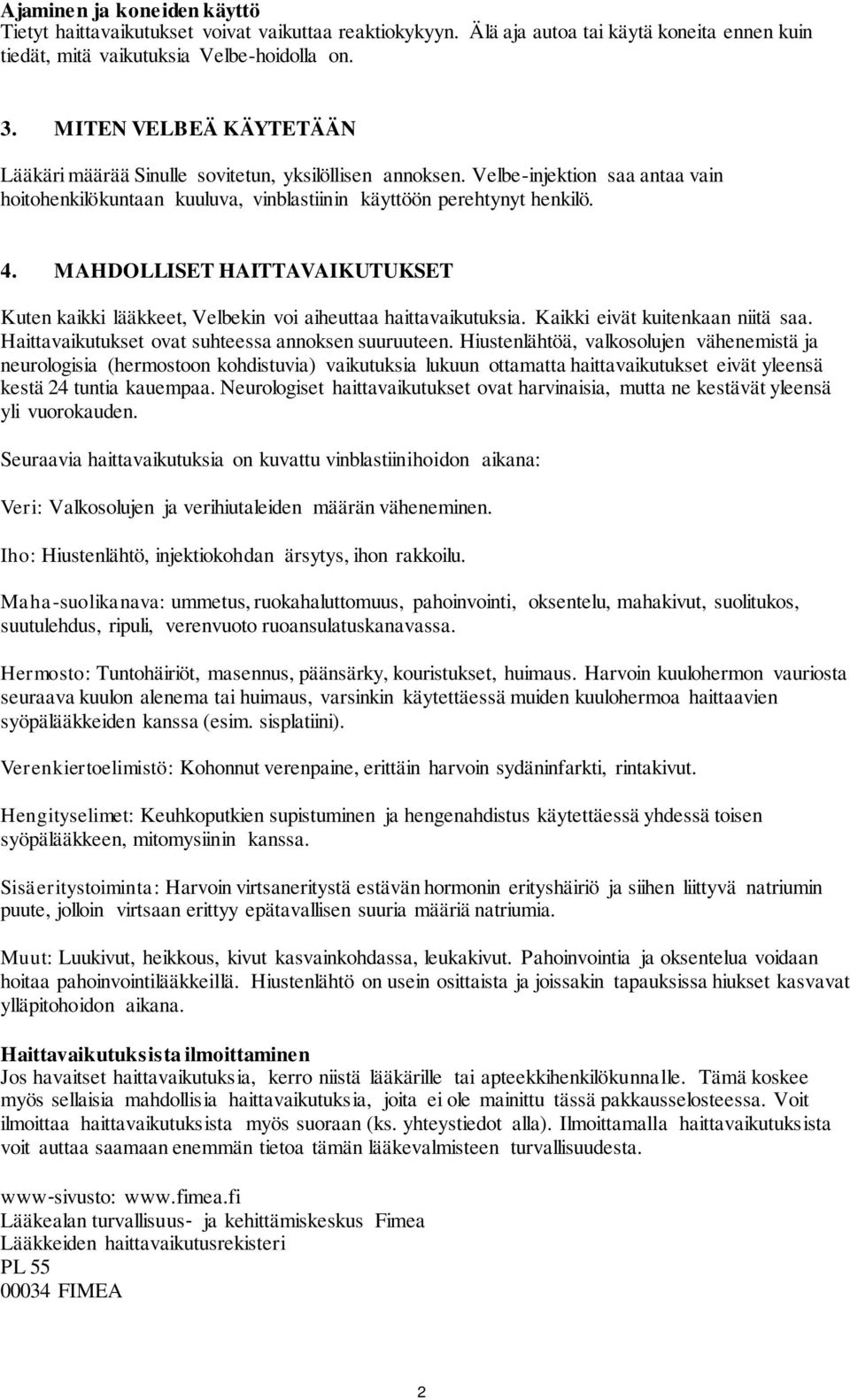 MAHDOLLISET HAITTAVAIKUTUKSET Kuten kaikki lääkkeet, Velbekin voi aiheuttaa haittavaikutuksia. Kaikki eivät kuitenkaan niitä saa. Haittavaikutukset ovat suhteessa annoksen suuruuteen.