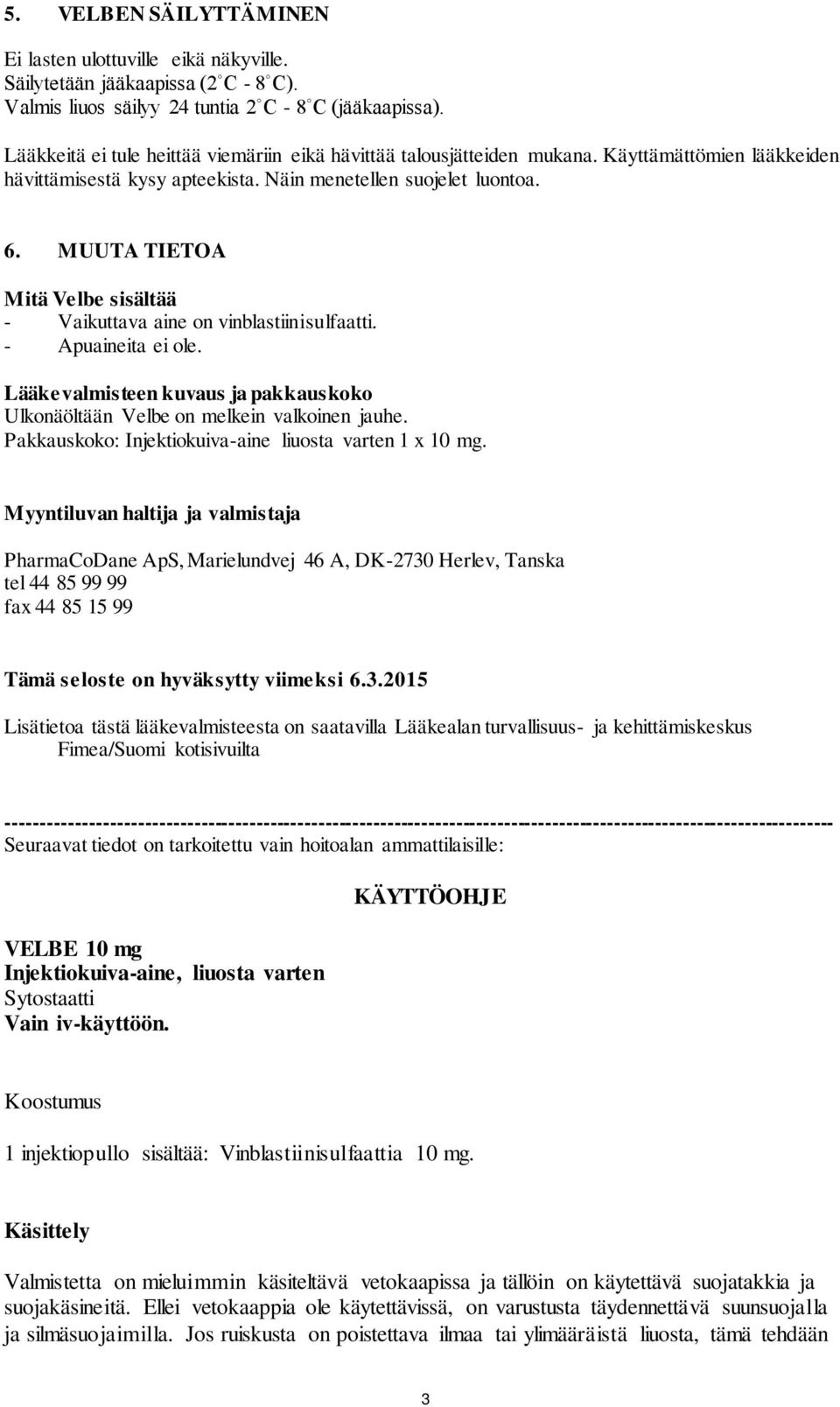 MUUTA TIETOA Mitä Velbe sisältää - Vaikuttava aine on vinblastiinisulfaatti. - Apuaineita ei ole. Lääkevalmisteen kuvaus ja pakkauskoko Ulkonäöltään Velbe on melkein valkoinen jauhe.