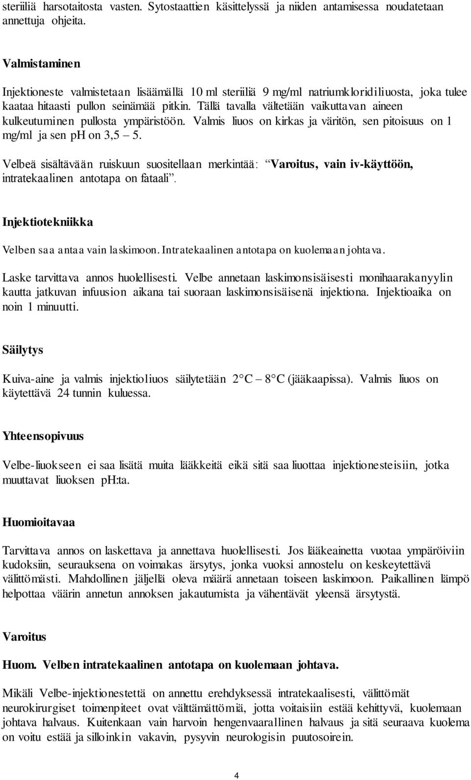 Tällä tavalla vältetään vaikuttavan aineen kulkeutuminen pullosta ympäristöön. Valmis liuos on kirkas ja väritön, sen pitoisuus on 1 mg/ml ja sen ph on 3,5 5.