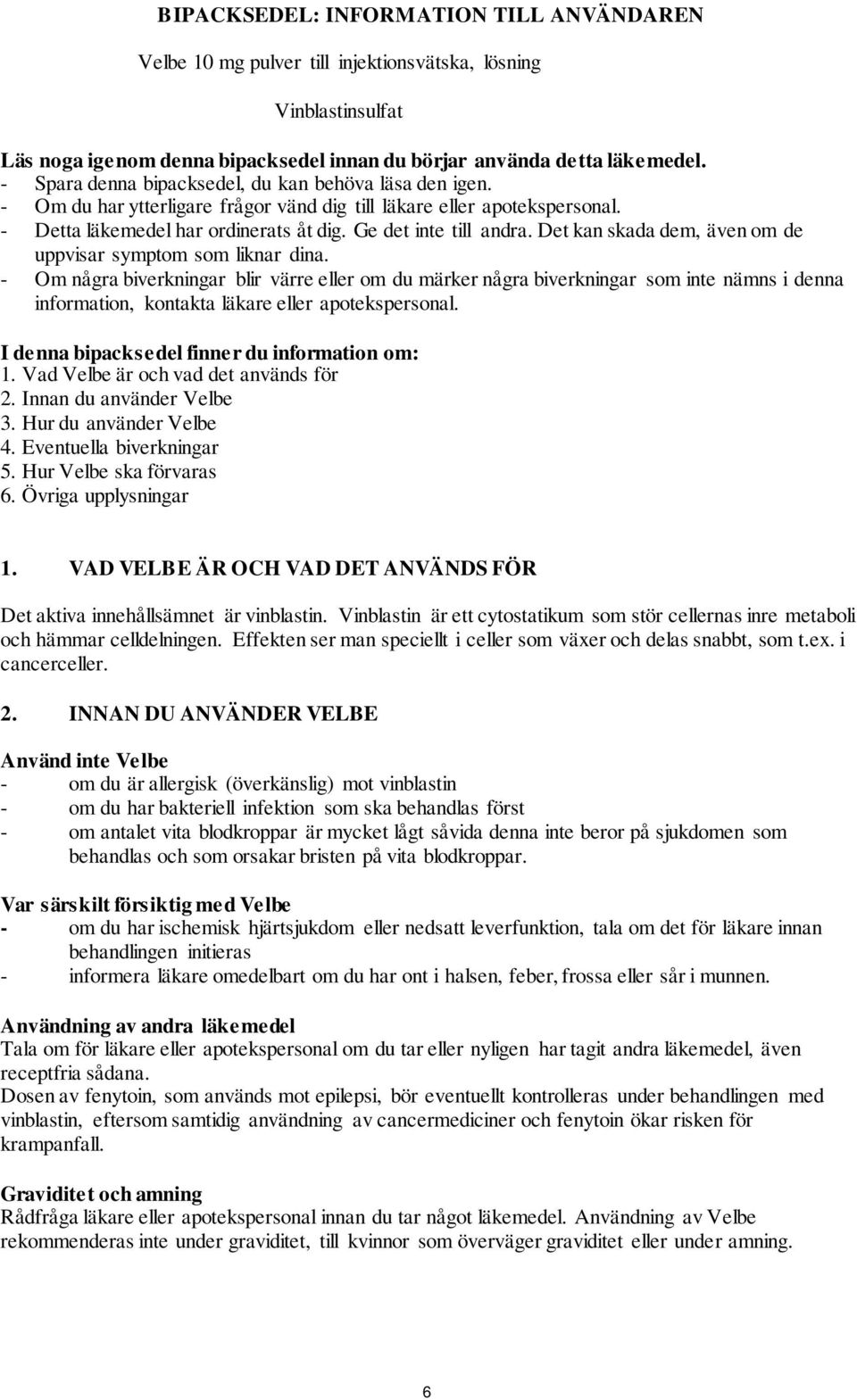 Det kan skada dem, även om de uppvisar symptom som liknar dina.