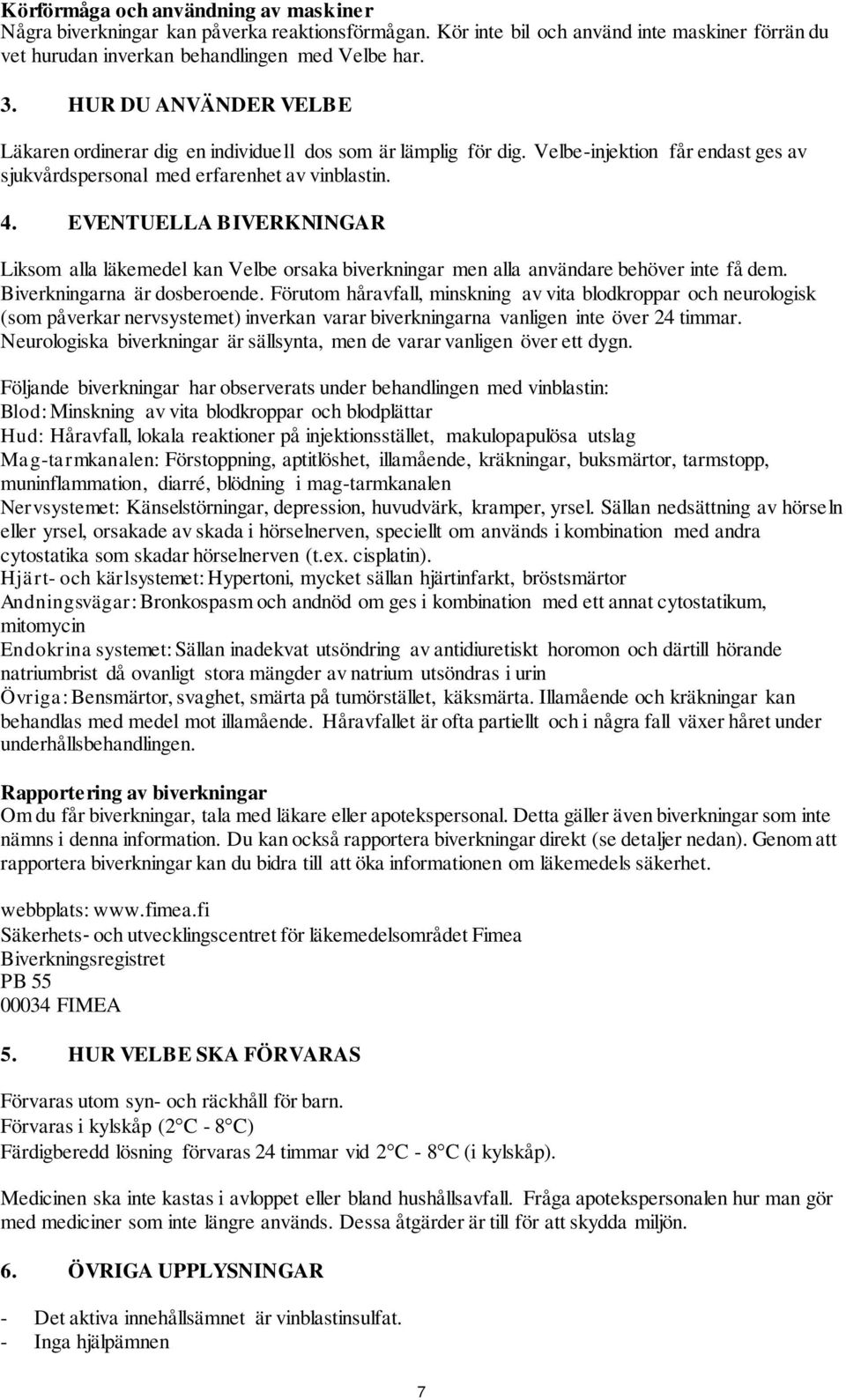 EVENTUELLA BIVERKNINGAR Liksom alla läkemedel kan Velbe orsaka biverkningar men alla användare behöver inte få dem. Biverkningarna är dosberoende.