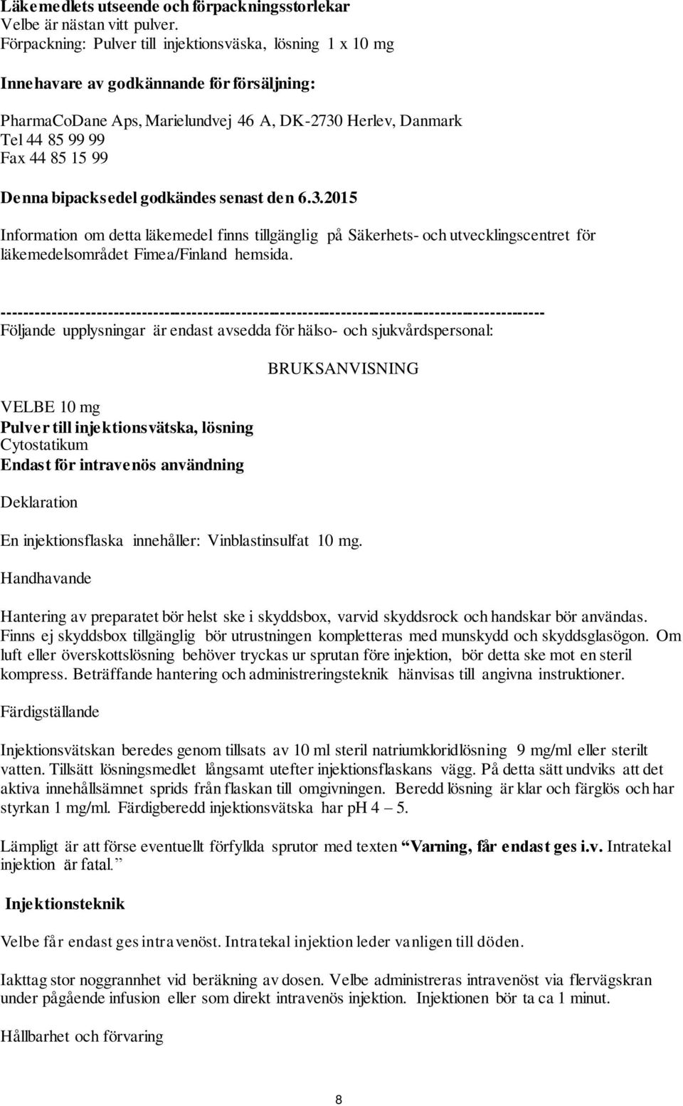 Denna bipacksedel godkändes senast den 6.3.2015 Information om detta läkemedel finns tillgänglig på Säkerhets- och utvecklingscentret för läkemedelsområdet Fimea/Finland hemsida.