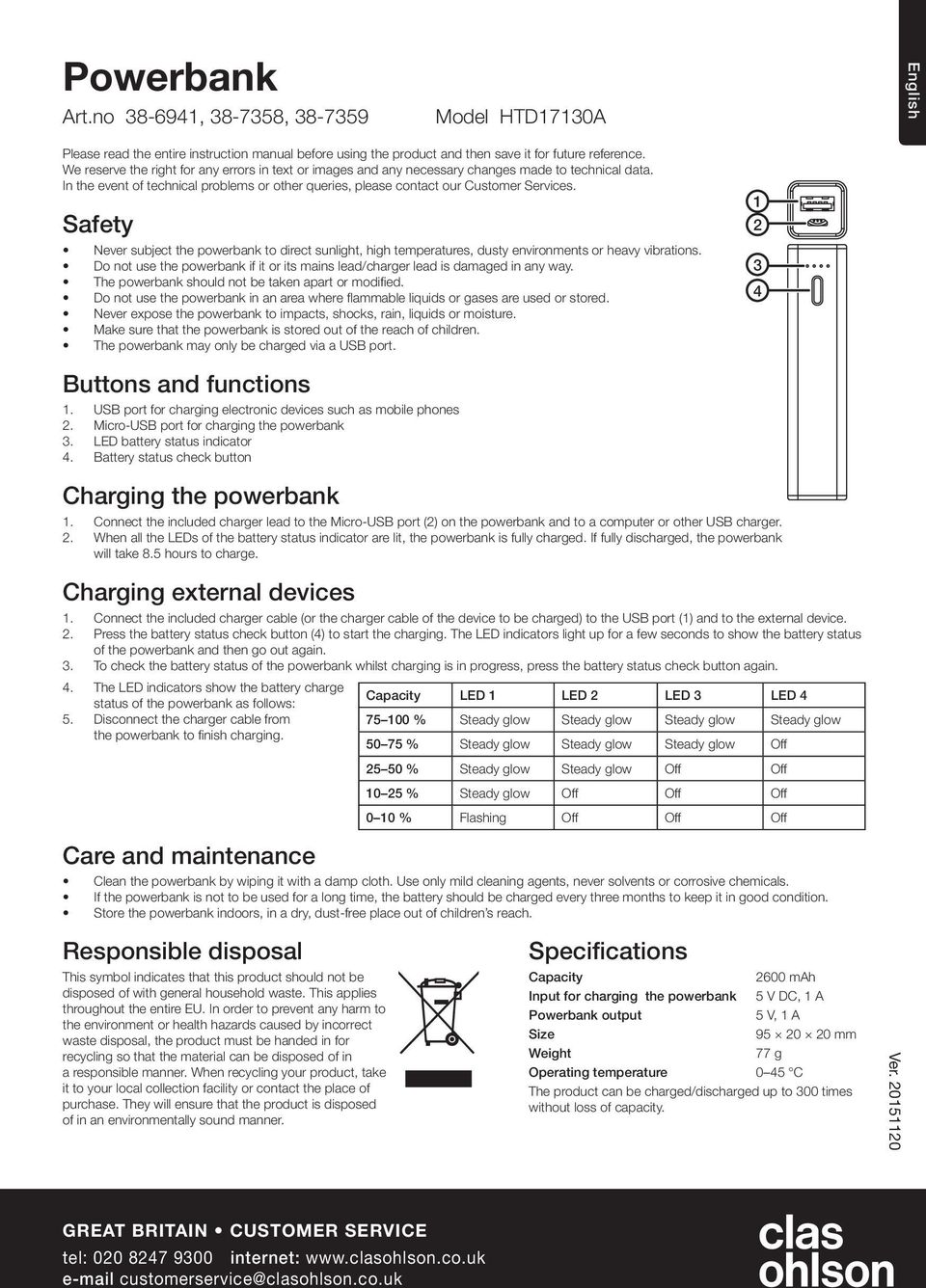 Safety Never subject the powerbank to direct sunlight, high temperatures, dusty environments or heavy vibrations. Do not use the powerbank if it or its mains lead/charger lead is damaged in any way.