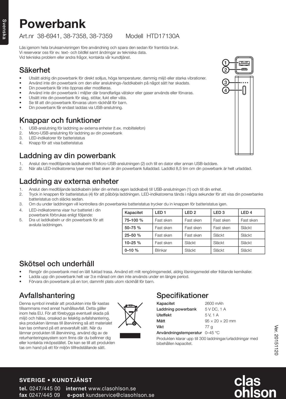 Säkerhet Utsätt aldrig din powerbank för direkt solljus, höga temperaturer, dammig miljö eller starka vibrationer.