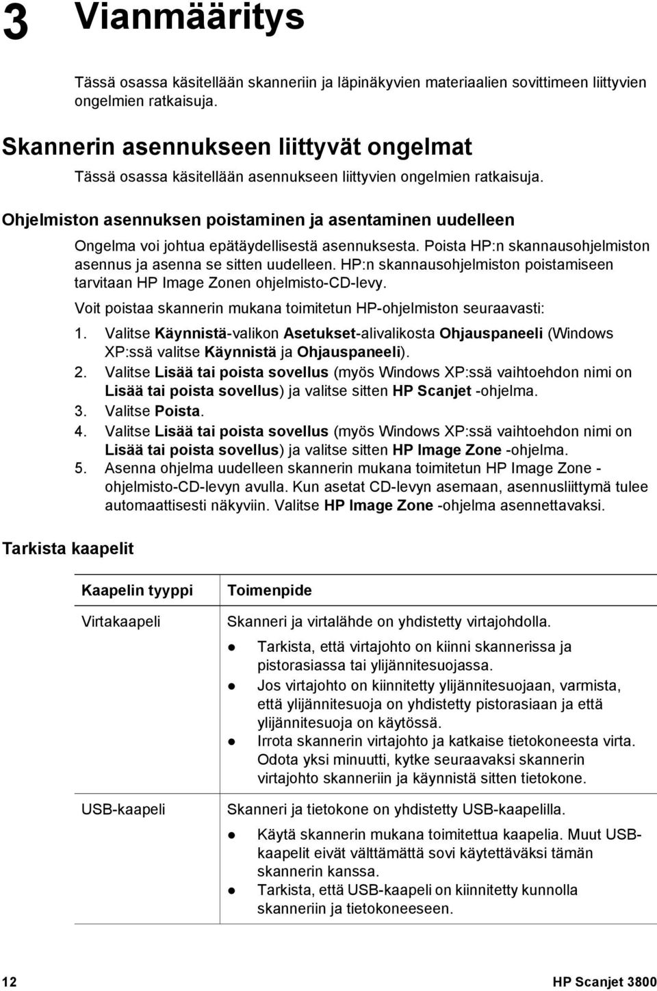 Ohjelmiston asennuksen poistaminen ja asentaminen uudelleen Ongelma voi johtua epätäydellisestä asennuksesta. Poista HP:n skannausohjelmiston asennus ja asenna se sitten uudelleen.