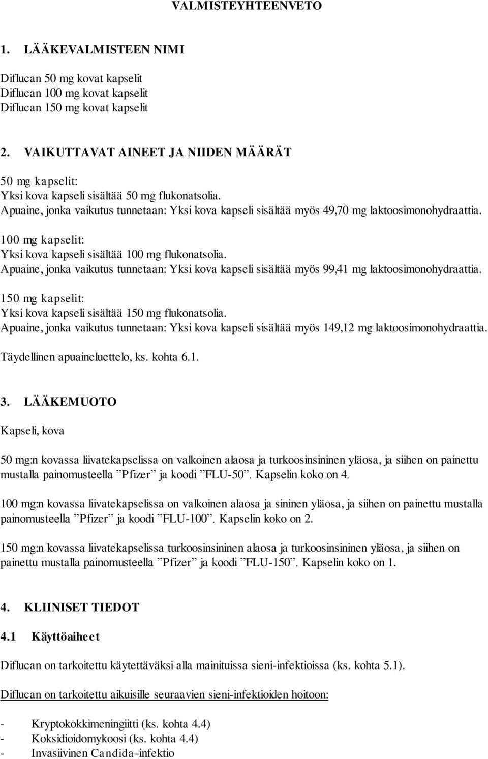 100 mg kapselit: Yksi kova kapseli sisältää 100 mg flukonatsolia. Apuaine, jonka vaikutus tunnetaan: Yksi kova kapseli sisältää myös 99,41 mg laktoosimonohydraattia.