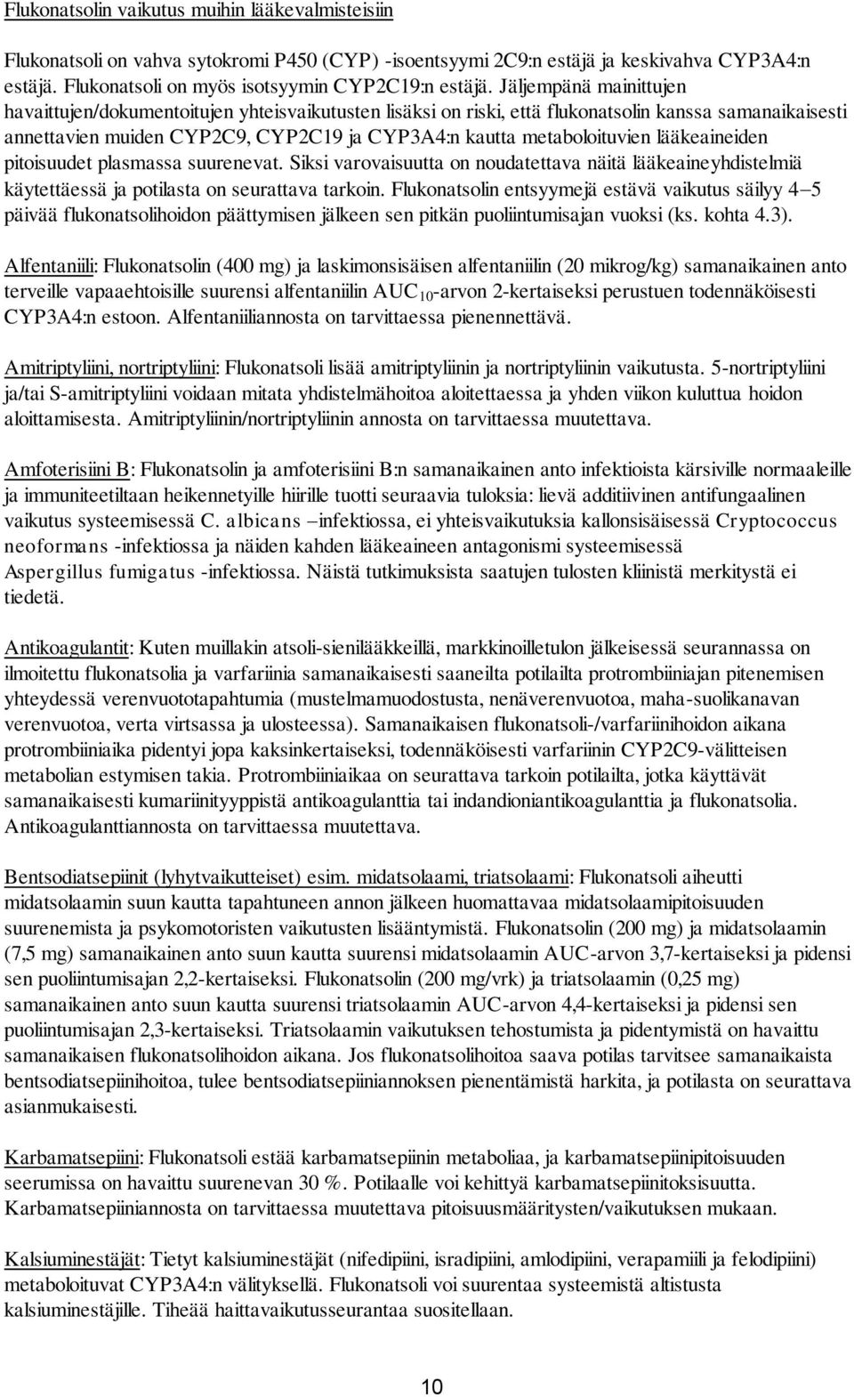 lääkeaineiden pitoisuudet plasmassa suurenevat. Siksi varovaisuutta on noudatettava näitä lääkeaineyhdistelmiä käytettäessä ja potilasta on seurattava tarkoin.
