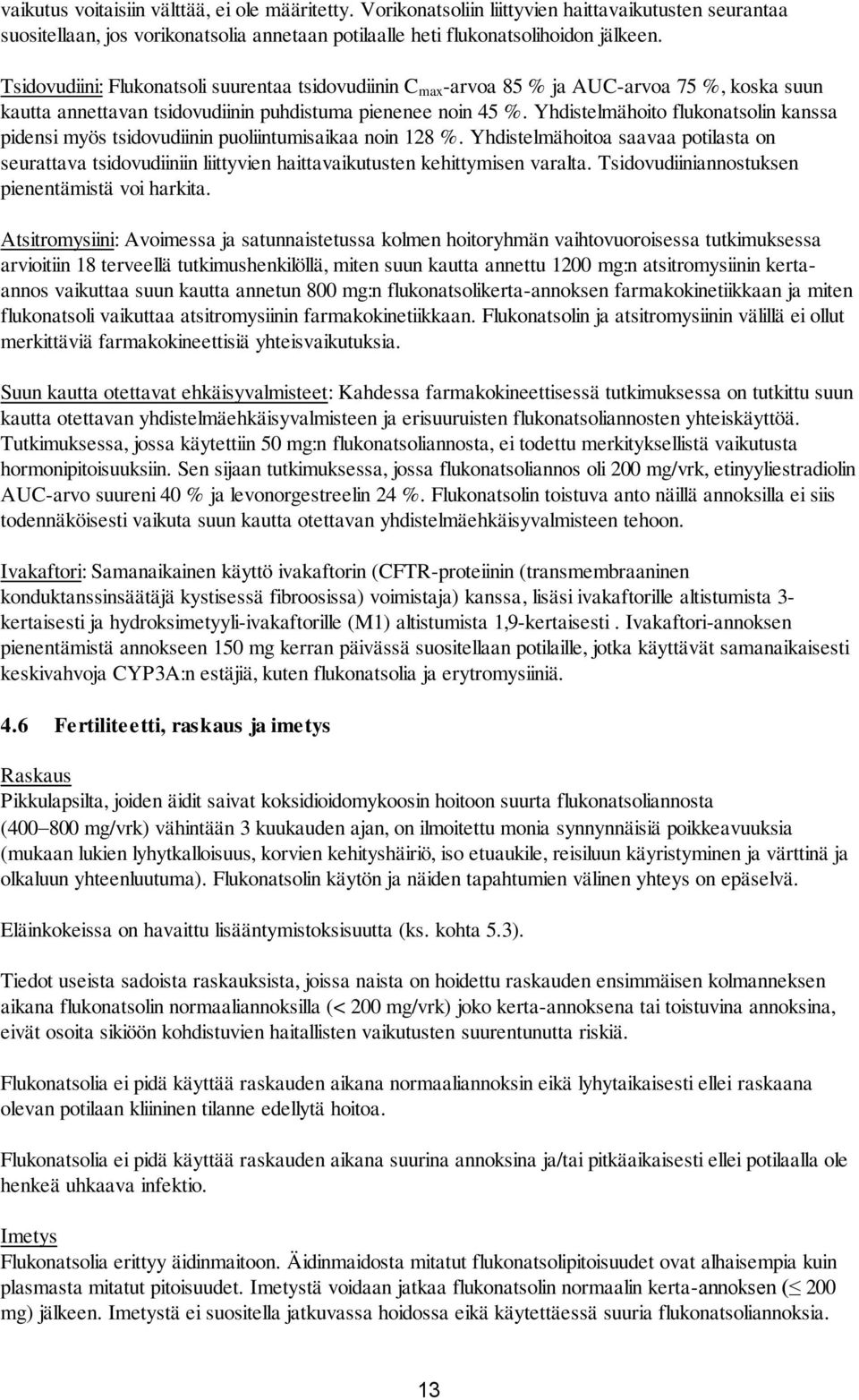 Yhdistelmähoito flukonatsolin kanssa pidensi myös tsidovudiinin puoliintumisaikaa noin 128 %.