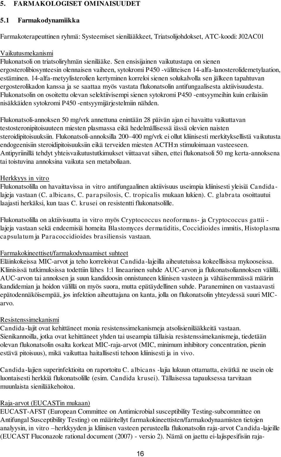 Sen ensisijainen vaikutustapa on sienen ergosterolibiosynteesin olennaisen vaiheen, sytokromi P450 -välitteisen 14-alfa-lanosterolidemetylaation, estäminen.