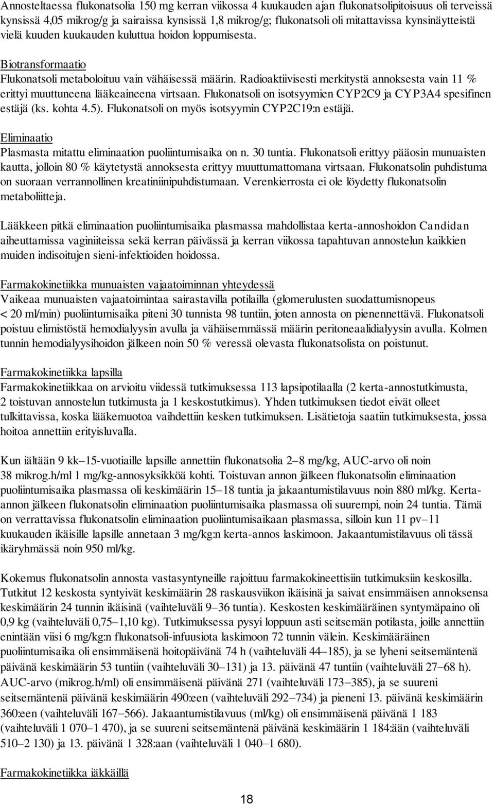 Radioaktiivisesti merkitystä annoksesta vain 11 % erittyi muuttuneena lääkeaineena virtsaan. Flukonatsoli on isotsyymien CYP2C9 ja CYP3A4 spesifinen estäjä (ks. kohta 4.5).