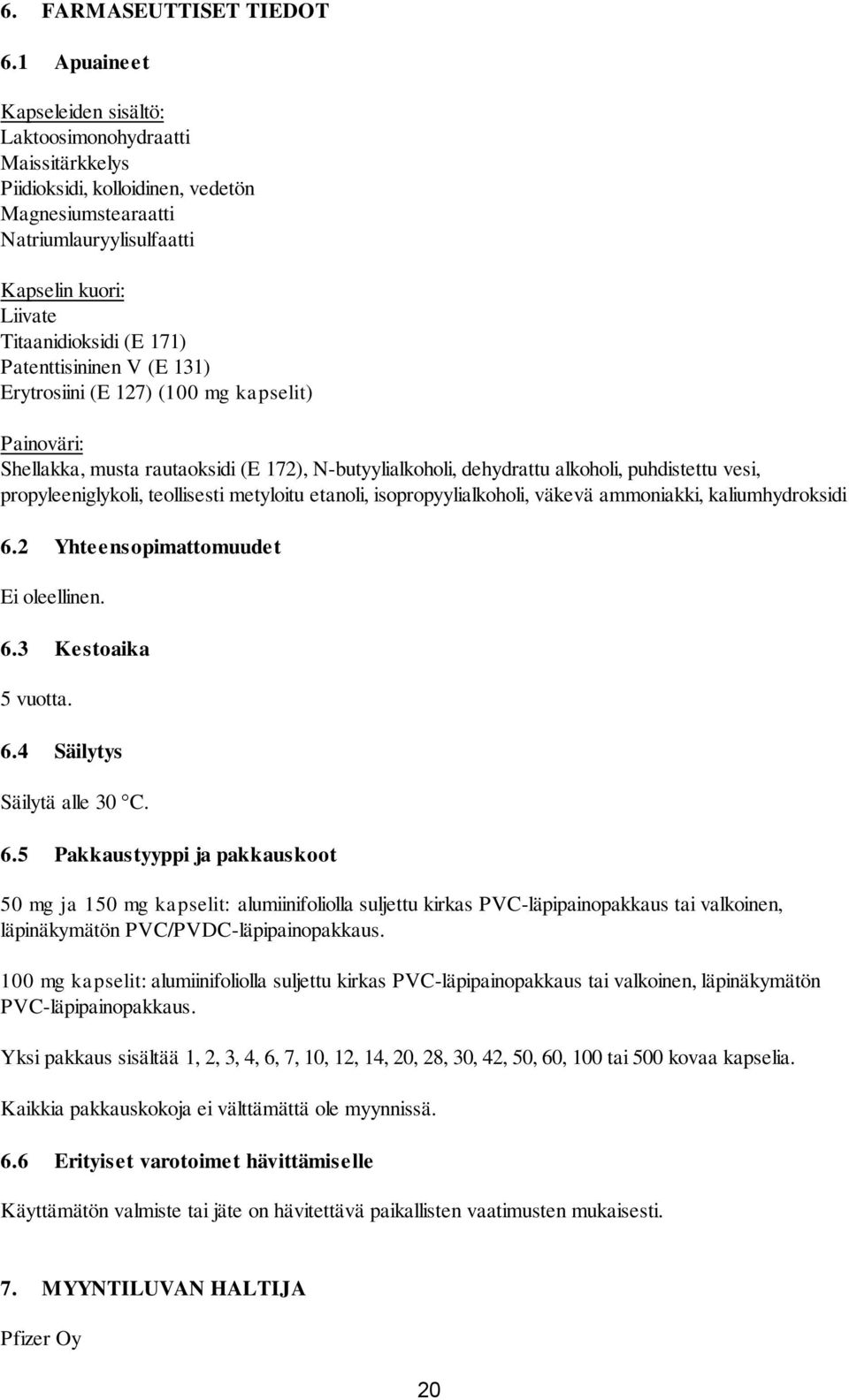 Patenttisininen V (E 131) Erytrosiini (E 127) (100 mg kapselit) Painoväri: Shellakka, musta rautaoksidi (E 172), N-butyylialkoholi, dehydrattu alkoholi, puhdistettu vesi, propyleeniglykoli,