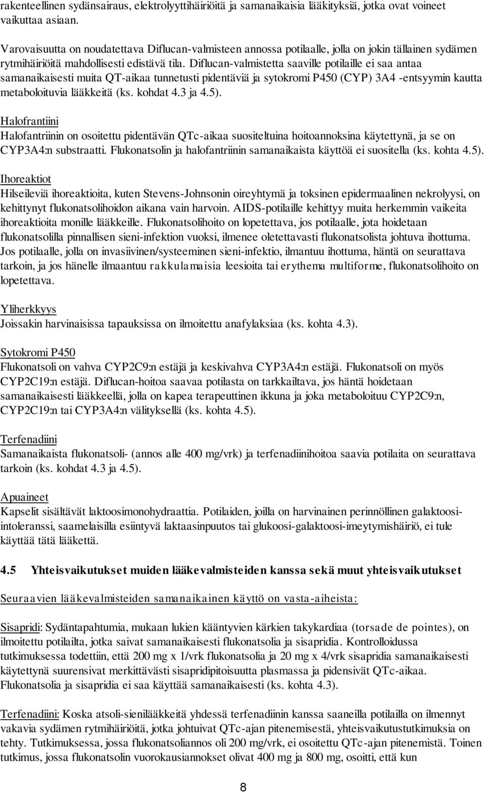 Diflucan-valmistetta saaville potilaille ei saa antaa samanaikaisesti muita QT-aikaa tunnetusti pidentäviä ja sytokromi P450 (CYP) 3A4 -entsyymin kautta metaboloituvia lääkkeitä (ks. kohdat 4.3 ja 4.