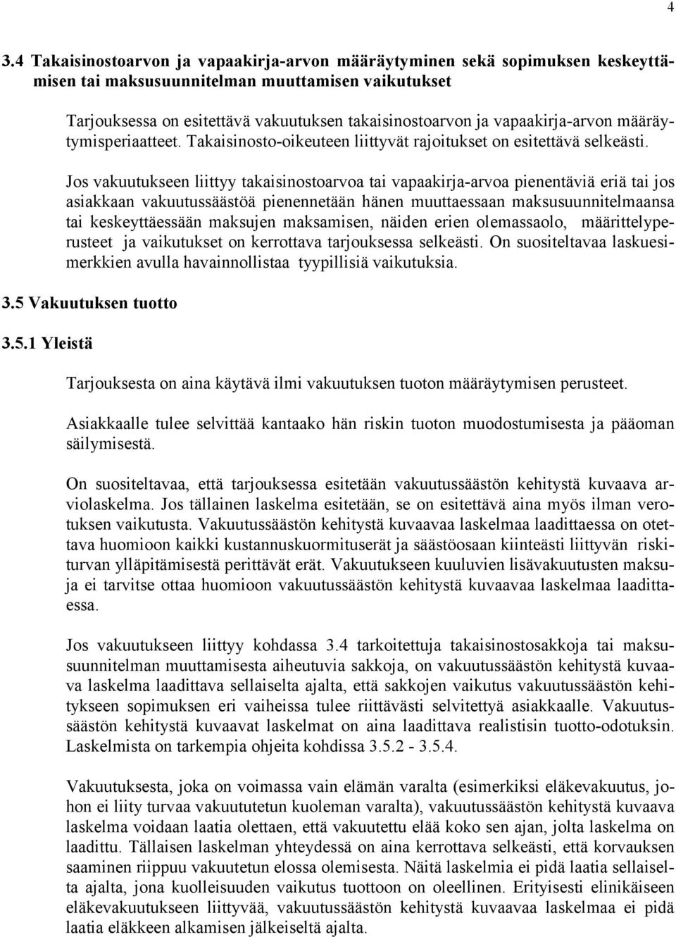 Jos vakuutukseen liittyy takaisinostoarvoa tai vapaakirja-arvoa pienentäviä eriä tai jos asiakkaan vakuutussäästöä pienennetään hänen muuttaessaan maksusuunnitelmaansa tai keskeyttäessään maksujen