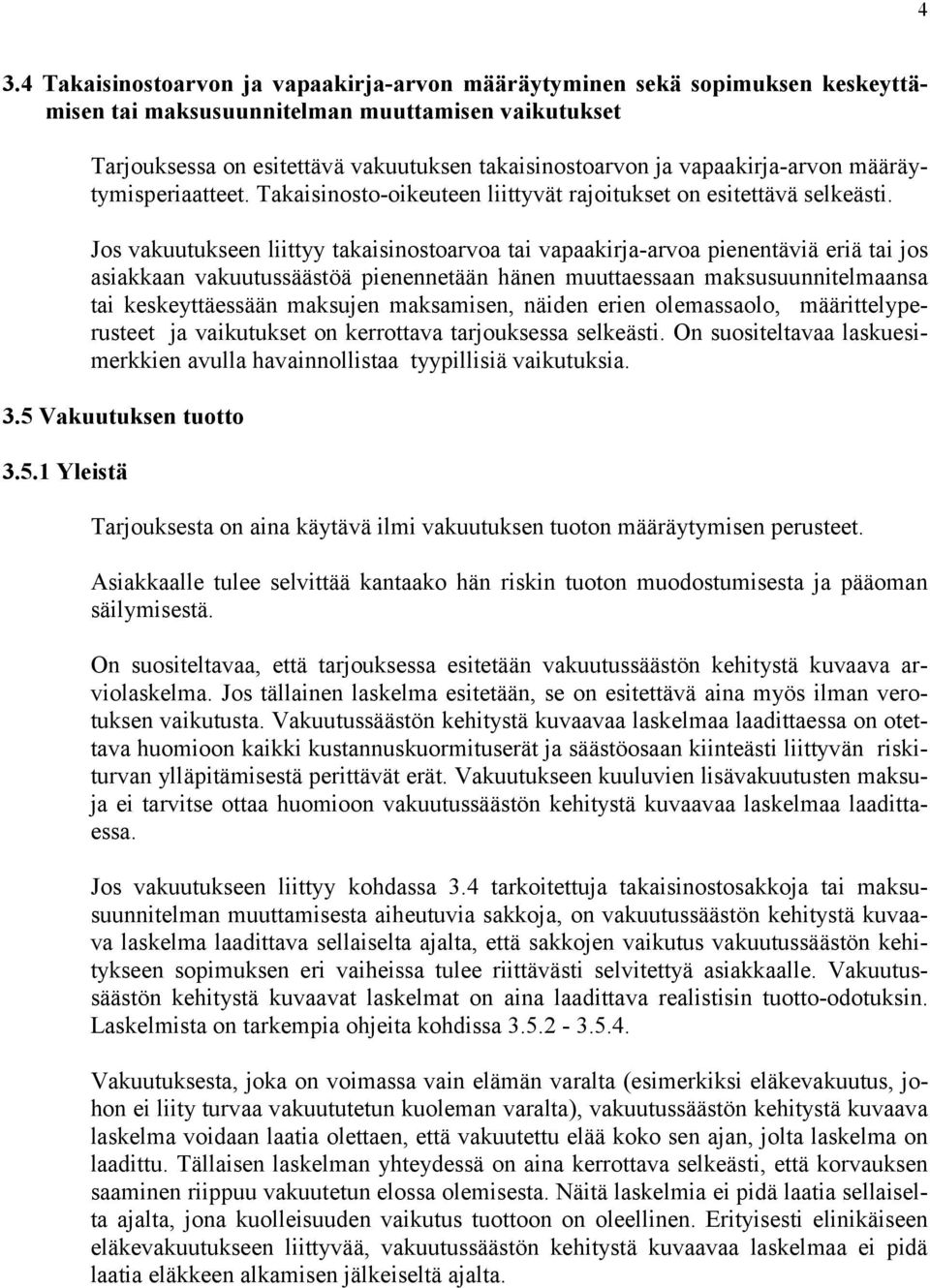 Jos vakuutukseen liittyy takaisinostoarvoa tai vapaakirja-arvoa pienentäviä eriä tai jos asiakkaan vakuutussäästöä pienennetään hänen muuttaessaan maksusuunnitelmaansa tai keskeyttäessään maksujen