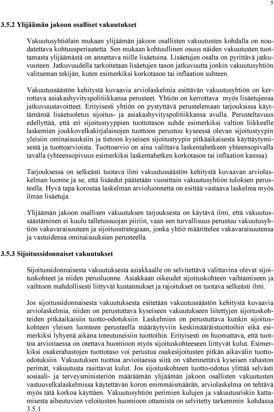 Jatkuvuudella tarkoitetaan lisäetujen tason jatkuvuutta jonkin vakuutusyhtiön valitseman tekijän, kuten esimerkiksi korkotason tai inflaation suhteen.