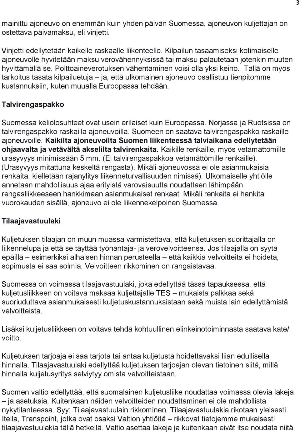 Tällä on myös tarkoitus tasata kilpailuetuja ja, että ulkomainen ajoneuvo osallistuu tienpitomme kustannuksiin, kuten muualla Euroopassa tehdään.