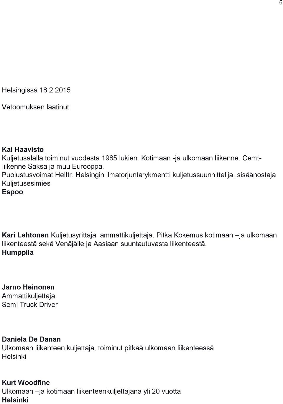 Helsingin ilmatorjuntarykmentti kuljetussuunnittelija, sisäänostaja Kuljetusesimies Espoo Kari Lehtonen Kuljetusyrittäjä, ammattikuljettaja.