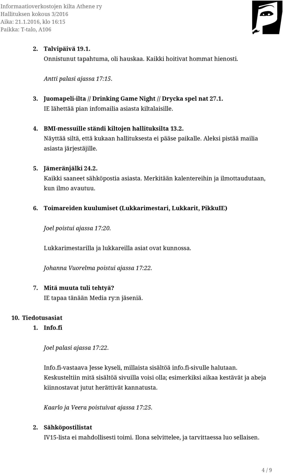 Merkitään kalentereihin ja ilmottaudutaan, kun ilmo avautuu. 6. Toimareiden kuulumiset (Lukkarimestari, Lukkarit, PikkuIE) Joel poistui ajassa 17:20.