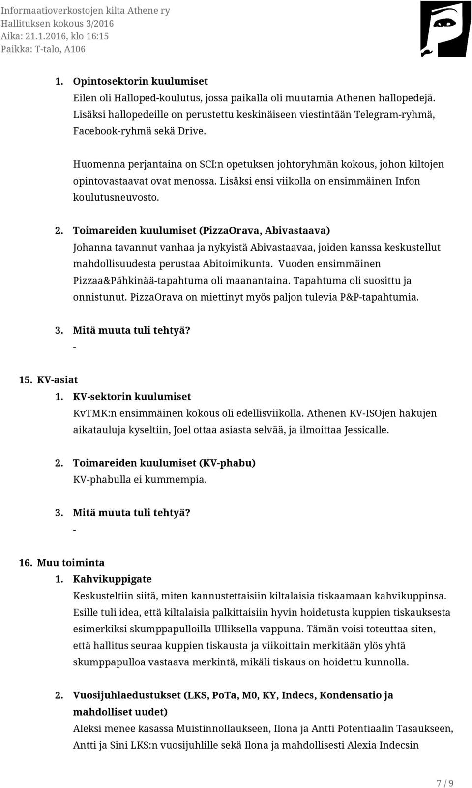 Huomenna perjantaina on SCI:n opetuksen johtoryhmän kokous, johon kiltojen opintovastaavat ovat menossa. Lisäksi ensi viikolla on ensimmäinen Infon koulutusneuvosto. 2.