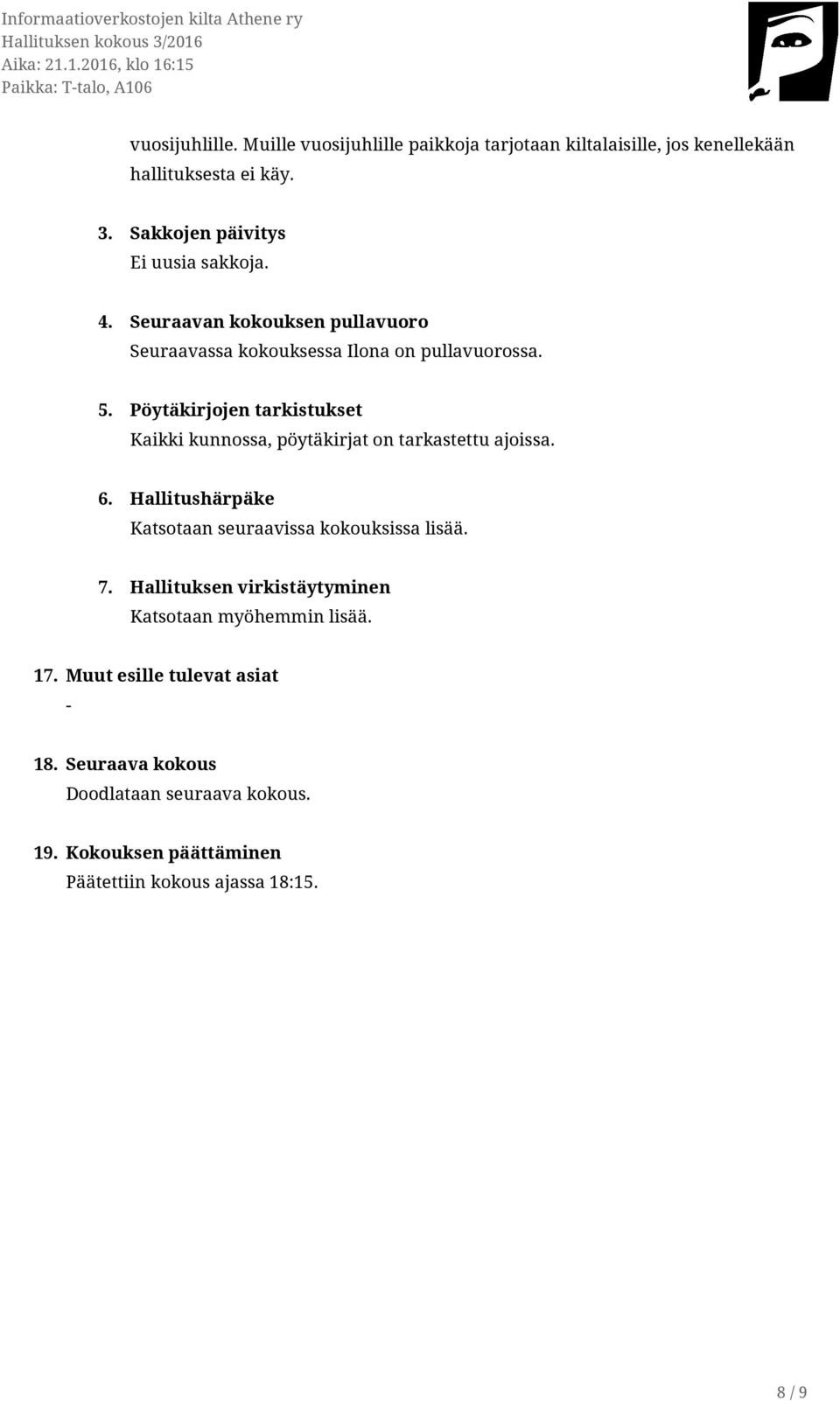 Pöytäkirjojen tarkistukset Kaikki kunnossa, pöytäkirjat on tarkastettu ajoissa. 6. Hallitushärpäke Katsotaan seuraavissa kokouksissa lisää. 7.