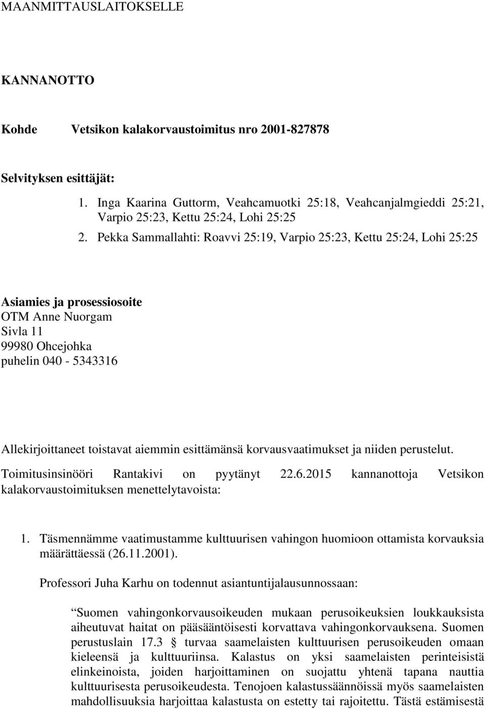 Pekka Sammallahti: Roavvi 25:19, Varpio 25:23, Kettu 25:24, Lohi 25:25 Asiamies ja prosessiosoite OTM Anne Nuorgam Sivla 11 99980 Ohcejohka puhelin 040-5343316 Allekirjoittaneet toistavat aiemmin