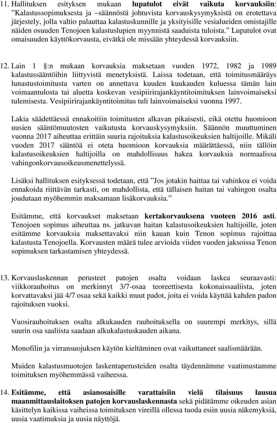 Lupatulot ovat omaisuuden käyttökorvausta, eivätkä ole missään yhteydessä korvauksiin. 12. Lain 1 :n mukaan korvauksia maksetaan vuoden 1972, 1982 ja 1989 kalastussääntöihin liittyvistä menetyksistä.