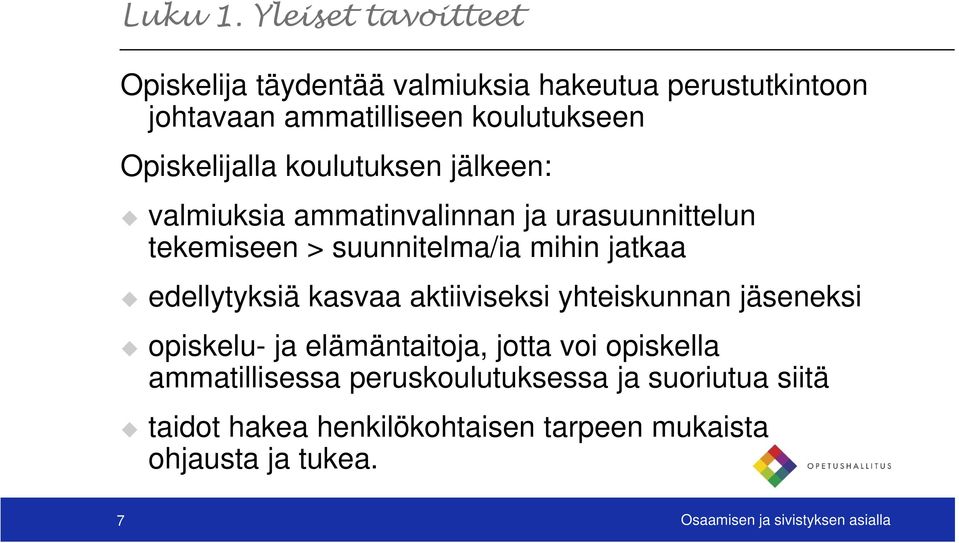 Opiskelijalla koulutuksen jälkeen: valmiuksia ammatinvalinnan ja urasuunnittelun tekemiseen > suunnitelma/ia mihin jatkaa