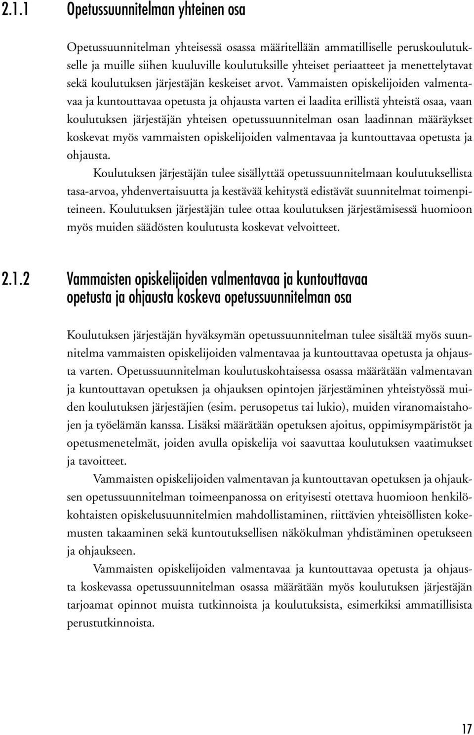 Vammaisten opiskelijoiden valmentavaa ja kuntouttavaa opetusta ja ohjausta varten ei laadita erillistä yhteistä osaa, vaan koulutuksen järjestäjän yhteisen opetussuunnitelman osan laadinnan