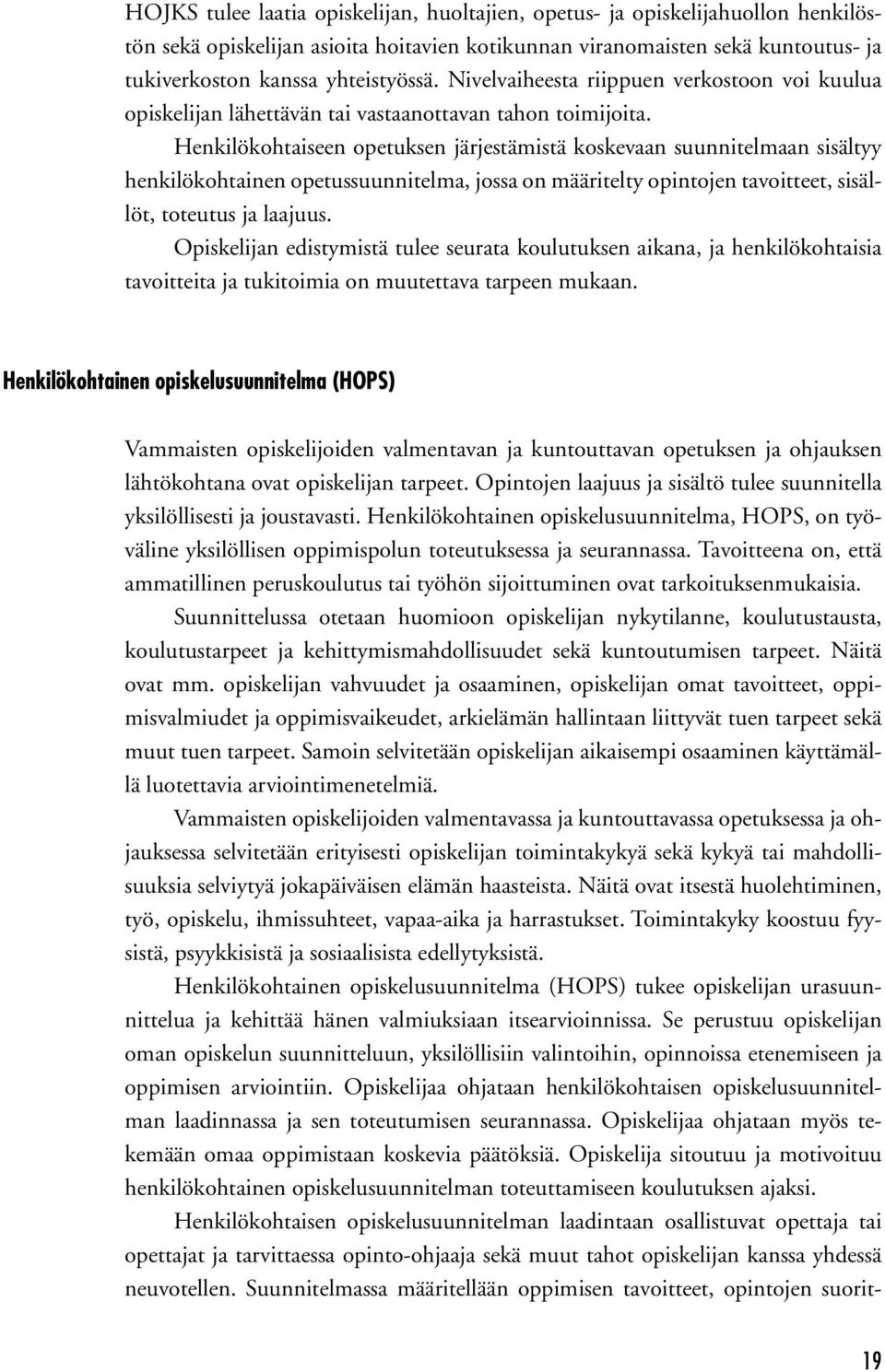 Henkilökohtaiseen opetuksen järjestämistä koskevaan suunnitelmaan sisältyy henkilökohtainen opetussuunnitelma, jossa on määritelty opintojen tavoitteet, sisällöt, toteutus ja laajuus.