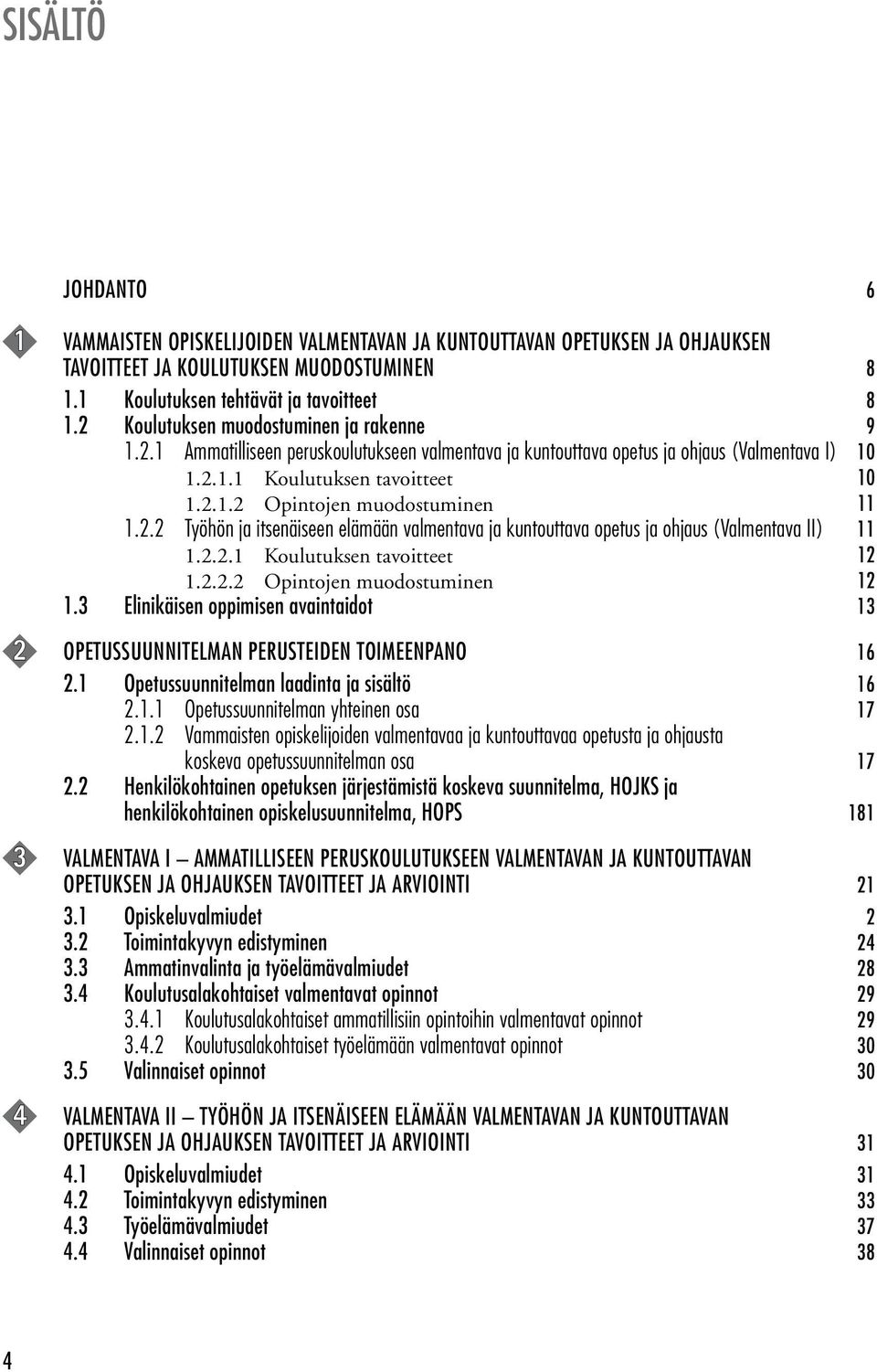 2.2 Työhön ja itsenäiseen elämään valmentava ja kuntouttava opetus ja ohjaus (Valmentava II) 11 1.2.2.1 Koulutuksen tavoitteet 12 1.2.2.2 Opintojen muodostuminen 12 1.