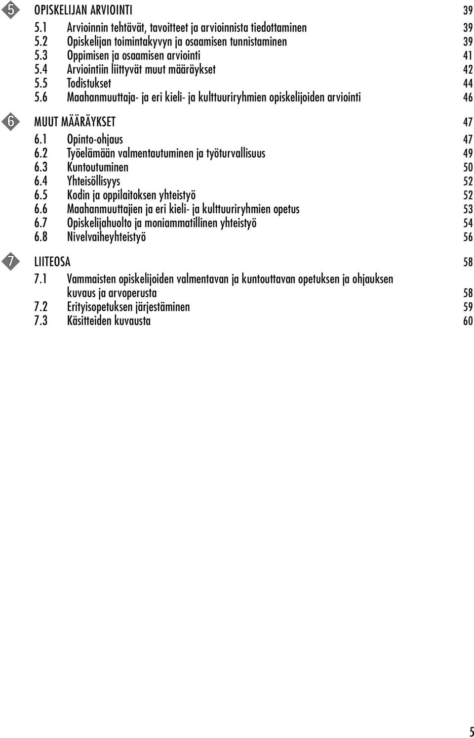 2 Työelämään valmentautuminen ja työturvallisuus 49 6.3 Kuntoutuminen 50 6.4 Yhteisöllisyys 52 6.5 Kodin ja oppilaitoksen yhteistyö 52 6.