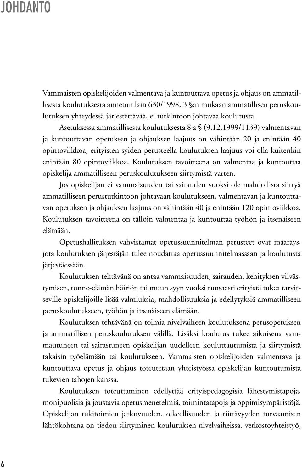 1999/1139) valmentavan ja kuntouttavan opetuksen ja ohjauksen laajuus on vähintään 20 ja enintään 40 opintoviikkoa, erityisten syiden perusteella koulutuksen laajuus voi olla kuitenkin enintään 80