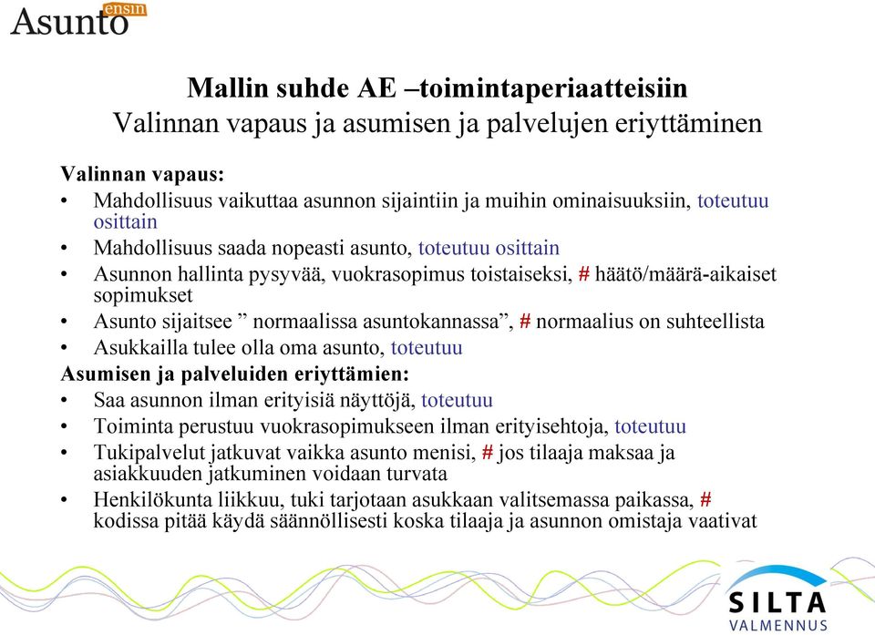 on suhteellista Asukkailla tulee olla oma asunto, toteutuu Asumisen ja palveluiden eriyttämien: Saa asunnon ilman erityisiä näyttöjä, toteutuu Toiminta perustuu vuokrasopimukseen ilman erityisehtoja,