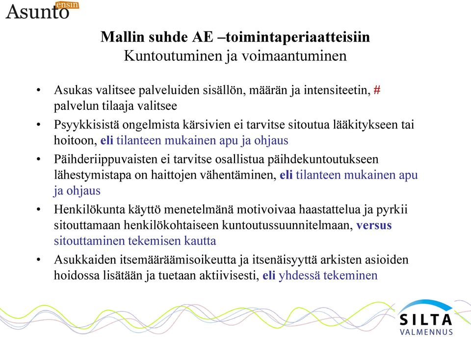 lähestymistapa on haittojen vähentäminen, eli tilanteen mukainen apu ja ohjaus Henkilökunta käyttö menetelmänä motivoivaa haastattelua ja pyrkii sitouttamaan henkilökohtaiseen