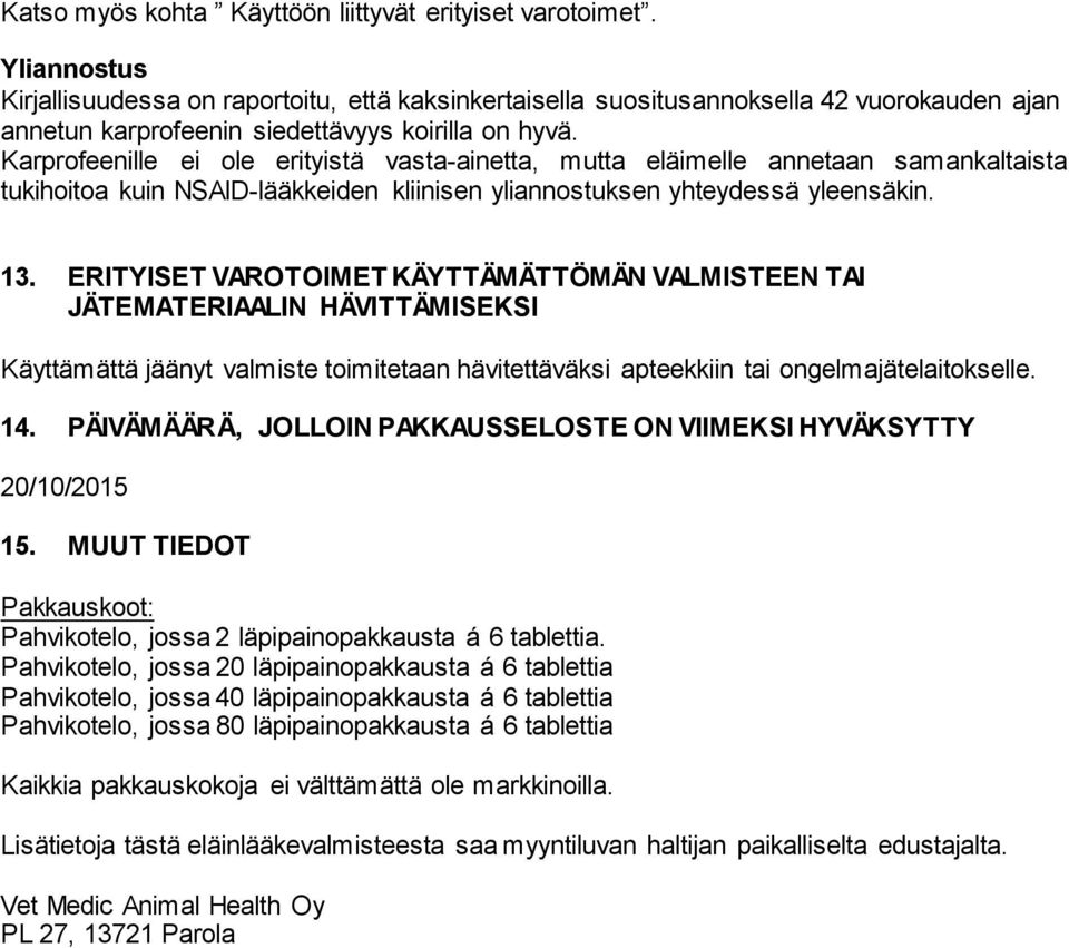 Karprofeenille ei ole erityistä vasta-ainetta, mutta eläimelle annetaan samankaltaista tukihoitoa kuin NSAID-lääkkeiden kliinisen yliannostuksen yhteydessä yleensäkin. 13.