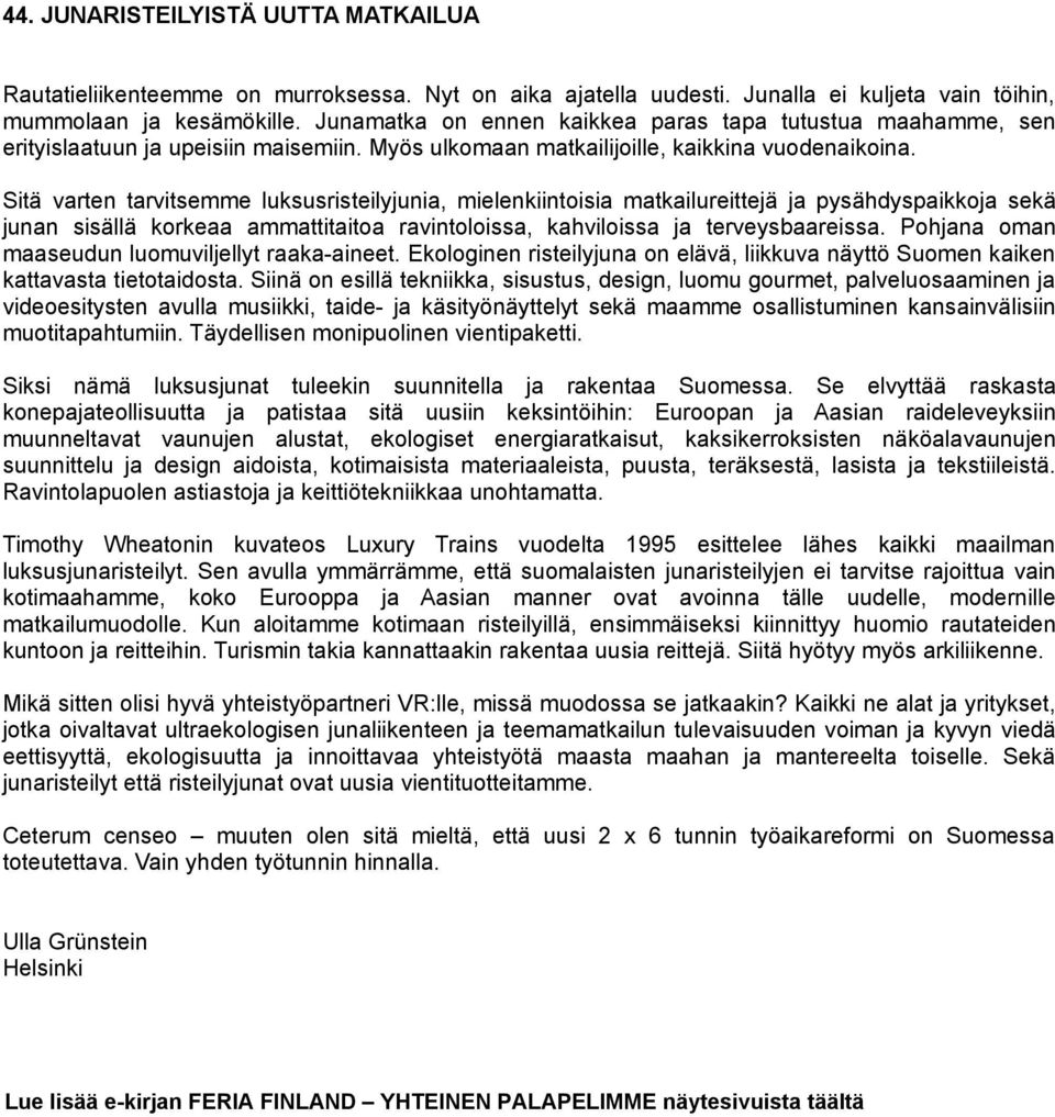Sitä varten tarvitsemme luksusristeilyjunia, mielenkiintoisia matkailureittejä ja pysähdyspaikkoja sekä junan sisällä korkeaa ammattitaitoa ravintoloissa, kahviloissa ja terveysbaareissa.