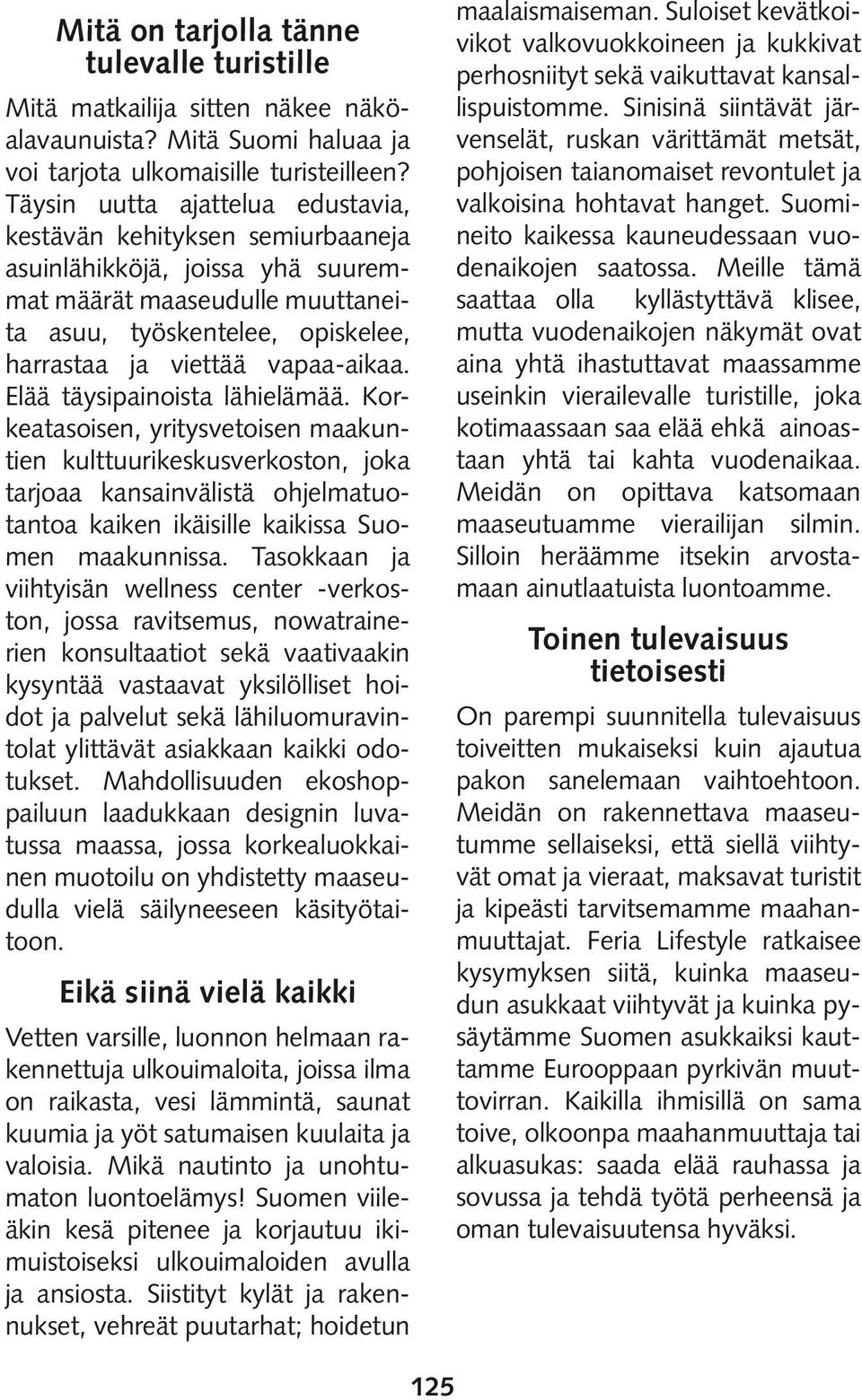 Elää täysipainoista lähielämää. Korkeatasoisen, yritysvetoisen maakuntien kulttuurikeskusverkoston, joka tarjoaa kansainvälistä ohjelmatuotantoa kaiken ikäisille kaikissa Suomen maakunnissa.