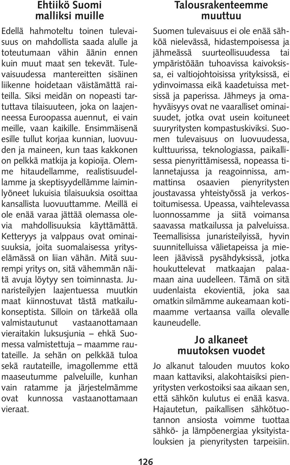 Siksi meidän on nopeasti tartuttava tilaisuuteen, joka on laajenneessa Euroopassa auennut, ei vain meille, vaan kaikille.
