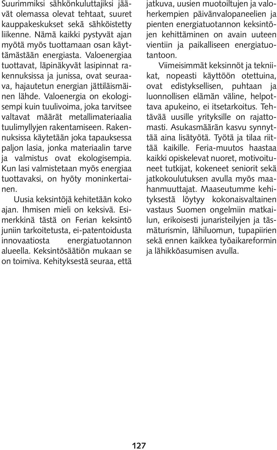 Valoenergia on ekologisempi kuin tuulivoima, joka tarvitsee valtavat määrät metallimateriaalia tuulimyllyjen rakentamiseen.