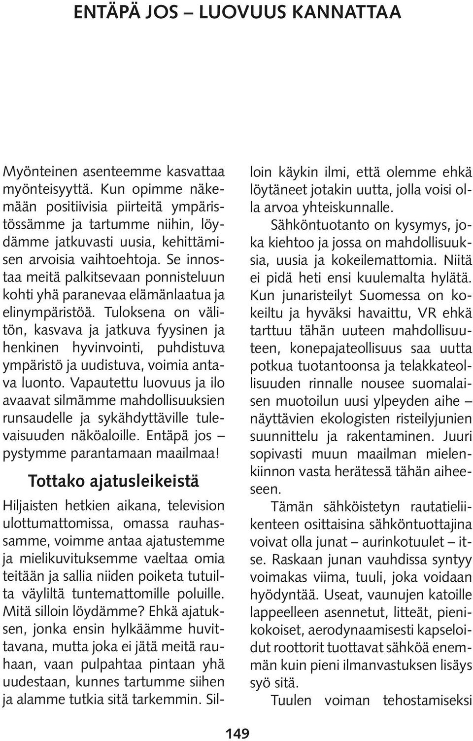 Se innostaa meitä palkitsevaan ponnisteluun kohti yhä paranevaa elämänlaatua ja elinympäristöä.
