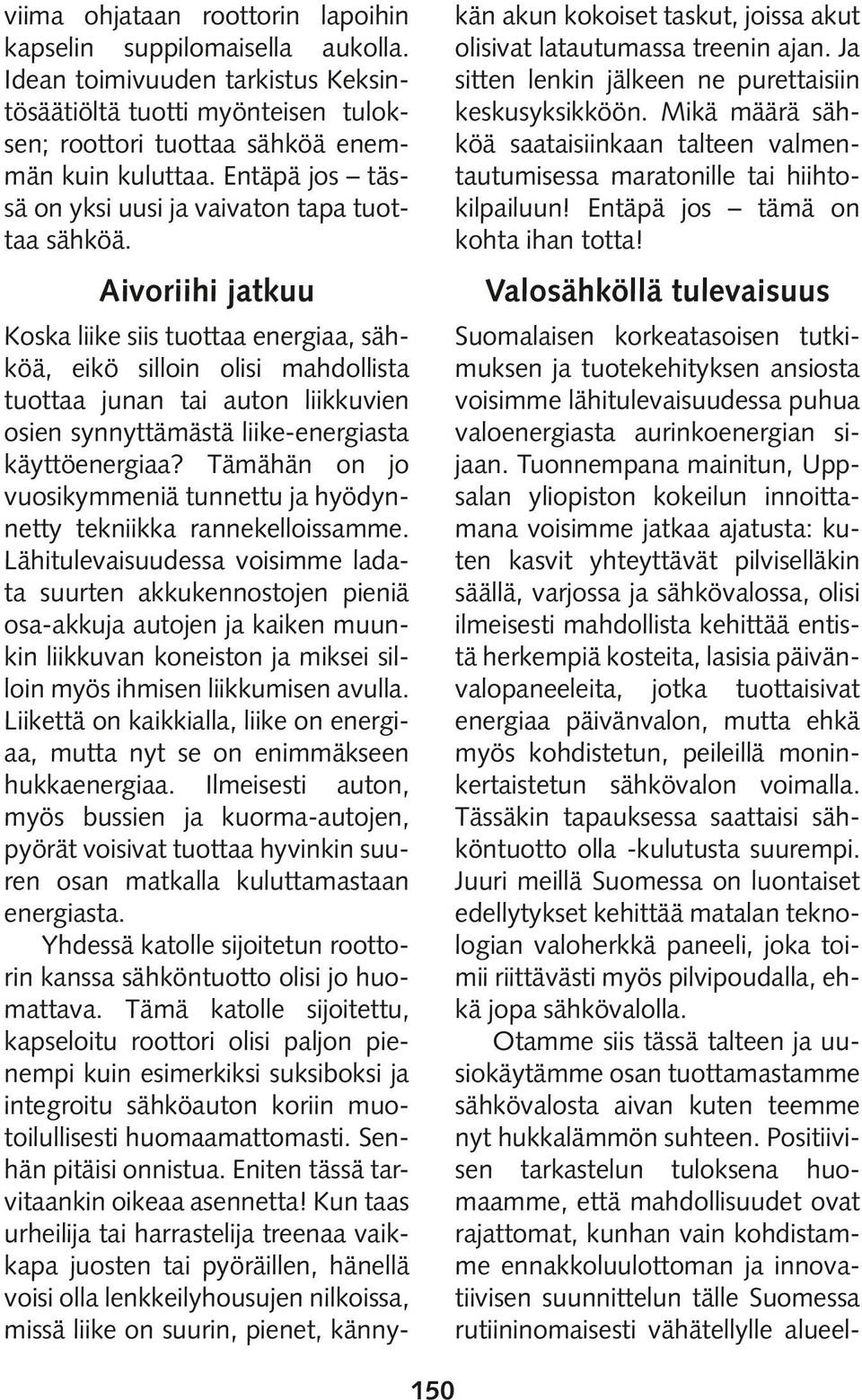 Aivoriihi jatkuu Koska liike siis tuottaa energiaa, sähköä, eikö silloin olisi mahdollista tuottaa junan tai auton liikkuvien osien synnyttämästä liike-energiasta käyttöenergiaa?