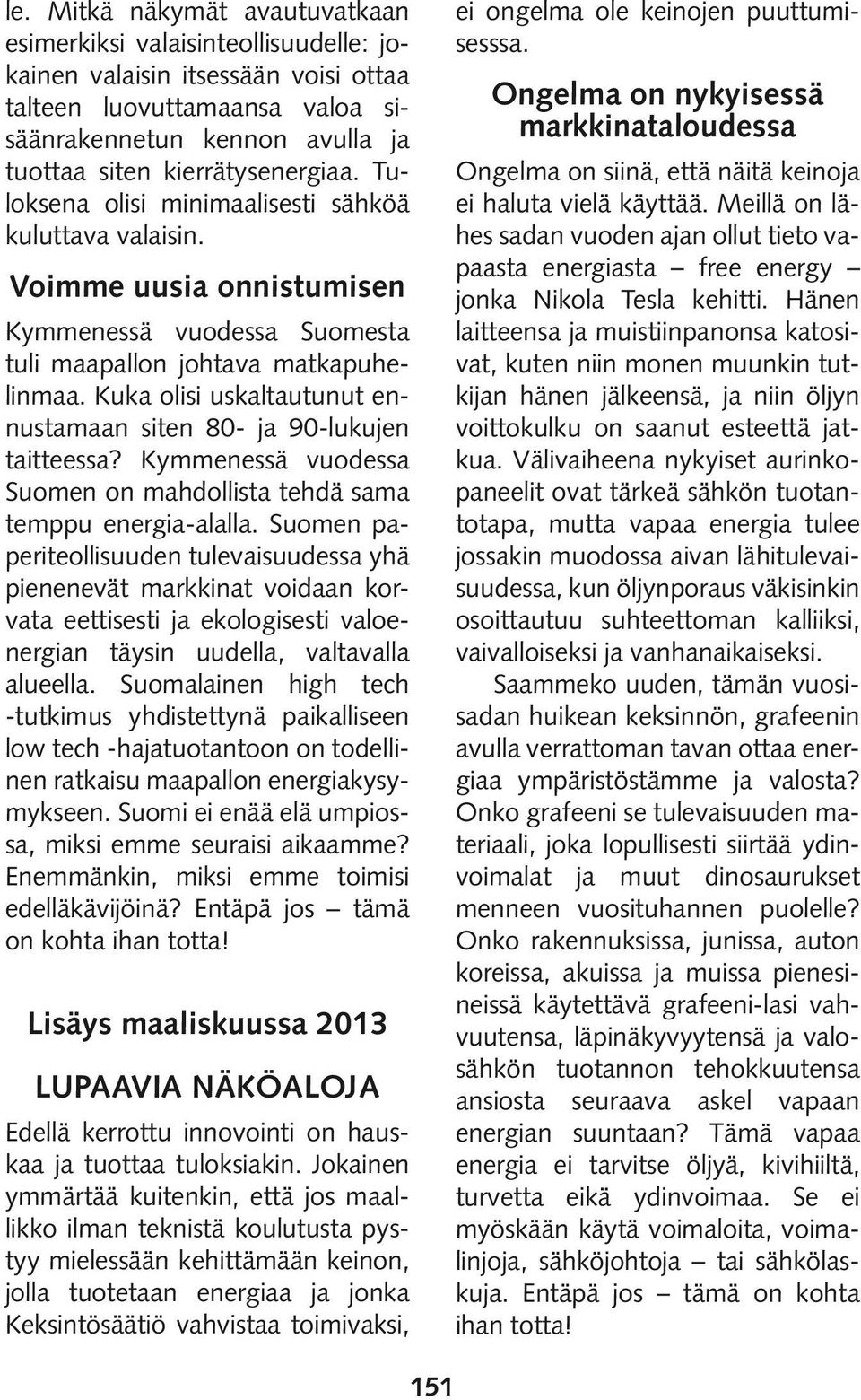 Kuka olisi uskaltautunut ennustamaan siten 80- ja 90-lukujen taitteessa? Kymmenessä vuodessa Suomen on mahdollista tehdä sama temppu energia-alalla.