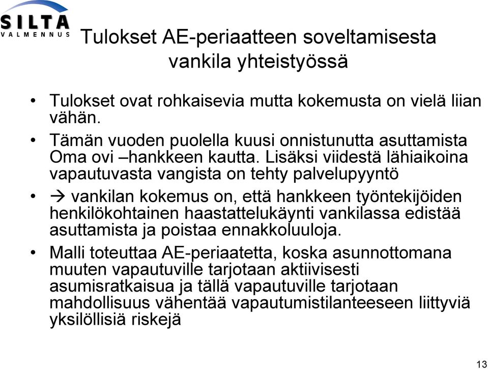 Lisäksi viidestä lähiaikoina vapautuvasta vangista on tehty palvelupyyntö vankilan kokemus on, että hankkeen työntekijöiden henkilökohtainen haastattelukäynti