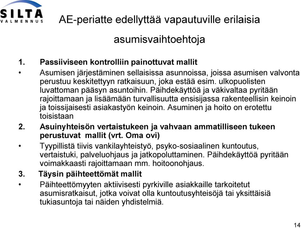 ulkopuolisten luvattoman pääsyn asuntoihin. Päihdekäyttöä ja väkivaltaa pyritään rajoittamaan ja lisäämään turvallisuutta ensisijassa rakenteellisin keinoin ja toissijaisesti asiakastyön keinoin.