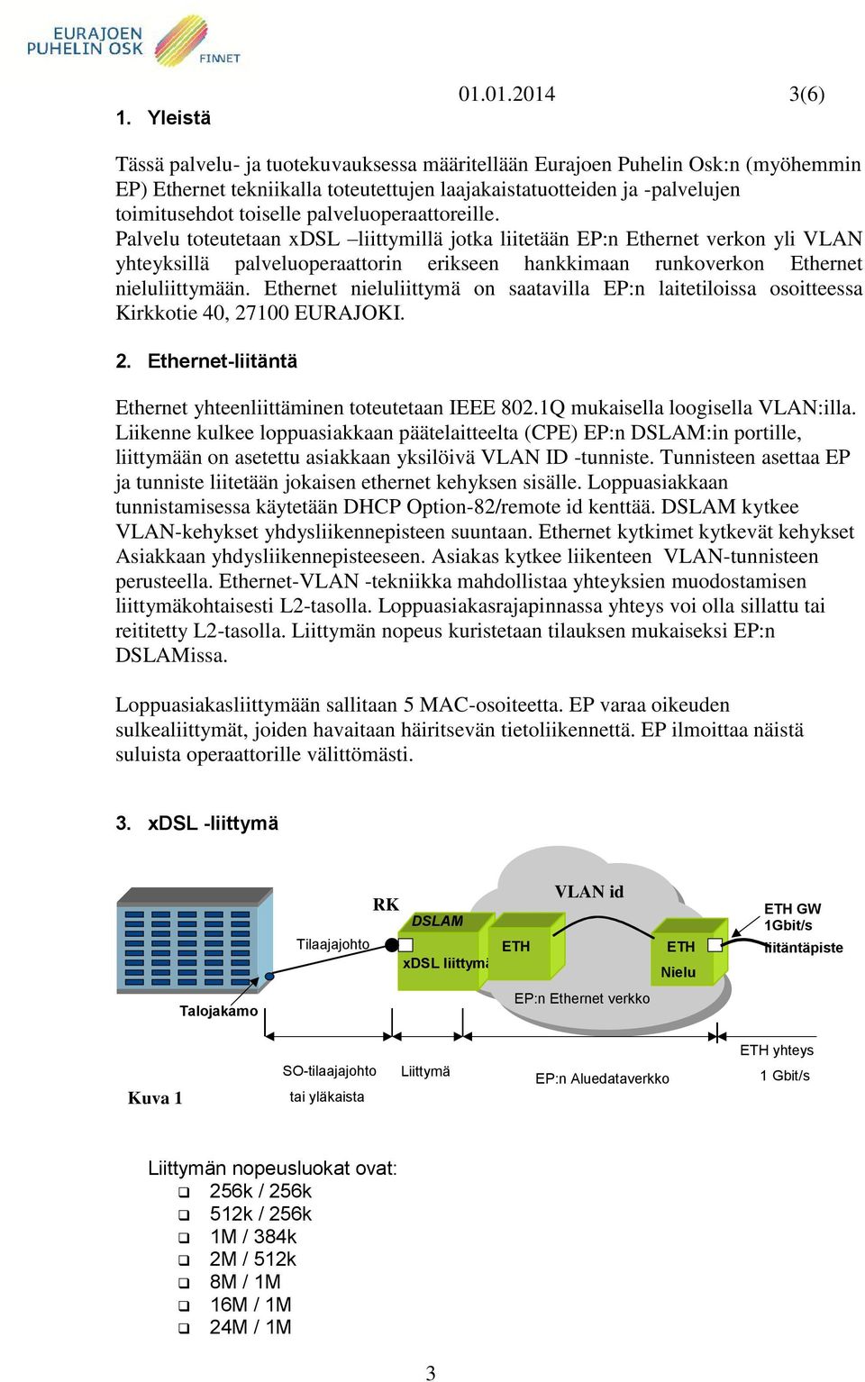 palveluoperaattoreille. Palvelu toteutetaan xdsl liittymillä jotka liitetään EP:n Ethernet verkon yli VLAN yhteyksillä palveluoperaattorin erikseen hankkimaan runkoverkon Ethernet nieluliittymään.