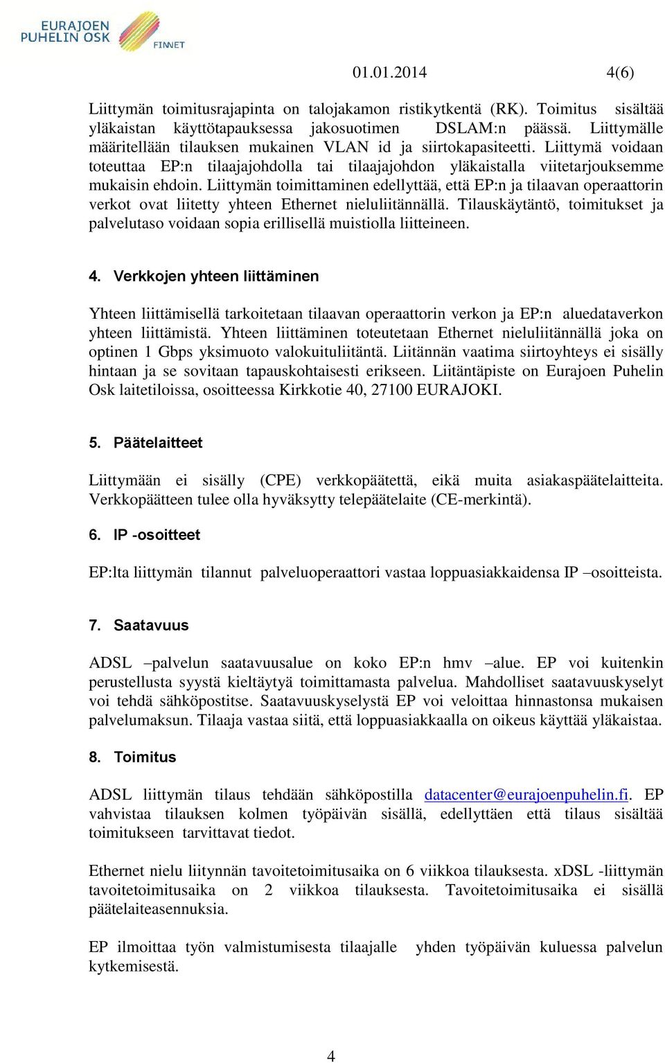 Liittymän toimittaminen edellyttää, että EP:n ja tilaavan operaattorin verkot ovat liitetty yhteen Ethernet nieluliitännällä.